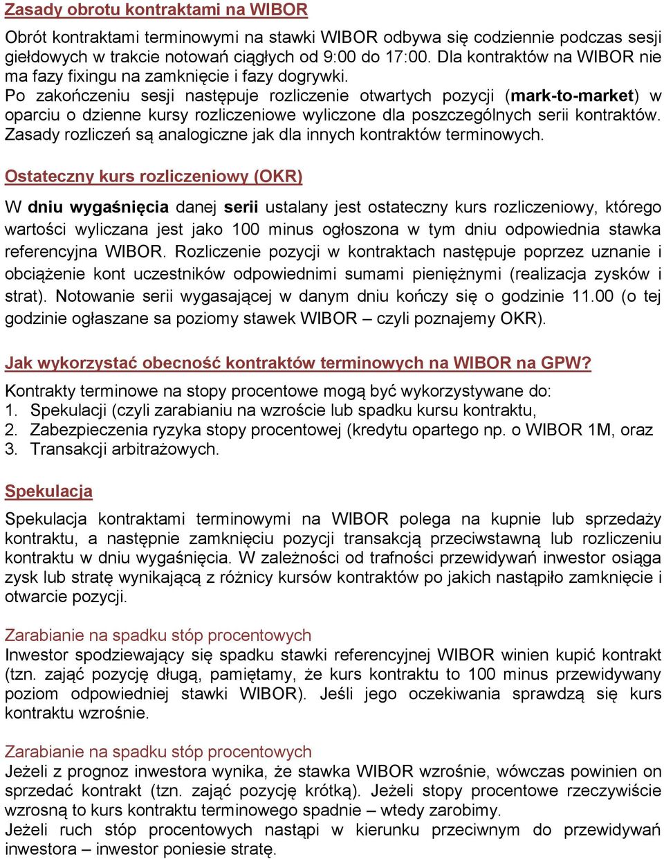 Po zakończeniu sesji następuje rozliczenie otwartych pozycji (mark-to-market) w oparciu o dzienne kursy rozliczeniowe wyliczone dla poszczególnych serii kontraktów.