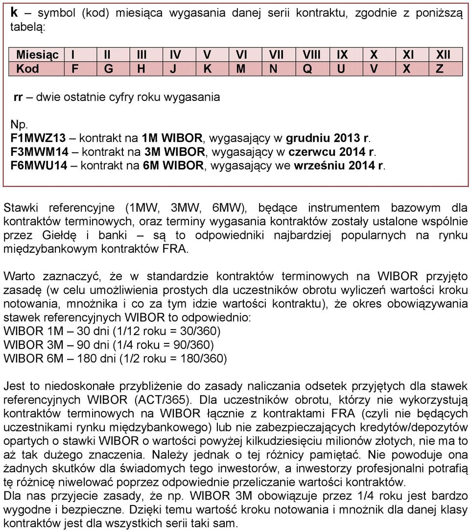 Stawki referencyjne (1MW, 3MW, 6MW), będące instrumentem bazowym dla kontraktów terminowych, oraz terminy wygasania kontraktów zostały ustalone wspólnie przez Giełdę i banki są to odpowiedniki