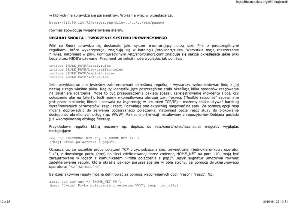 Pliki z poszczególnymi regułkami, które wykorzystuje, znajdują się w katalogu /etc/snort/rules. Wszystkie mają rozszerzenie *.rules, natomiast w pliku konfiguracyjnym /etc/snort/snort.