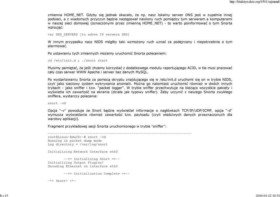 HOME_NET) - to warto poinformować o tym Snorta wpisując: var DNS_SERVERS [tu adres IP serwera DNS] W innym przypadku nasz NIDS mógłby taki wzmożony ruch uznać za podejrzany i niepotrzebnie o tym