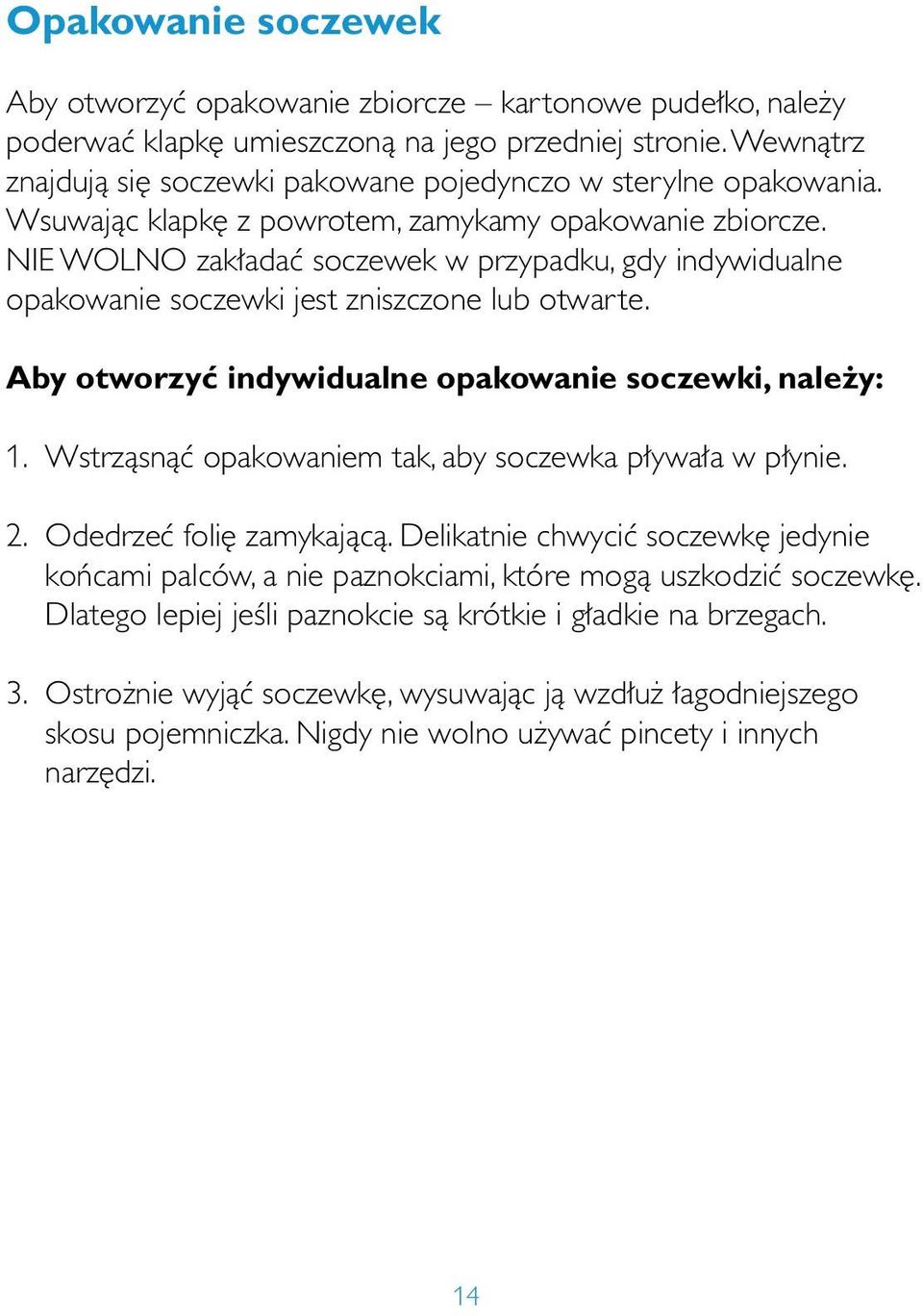 NIE WOLNO zak adaç soczewek w przypadku, gdy indywidualne opakowanie soczewki jest zniszczone lub otwarte. Aby otworzyç indywidualne opakowanie soczewki, nale y: 1.