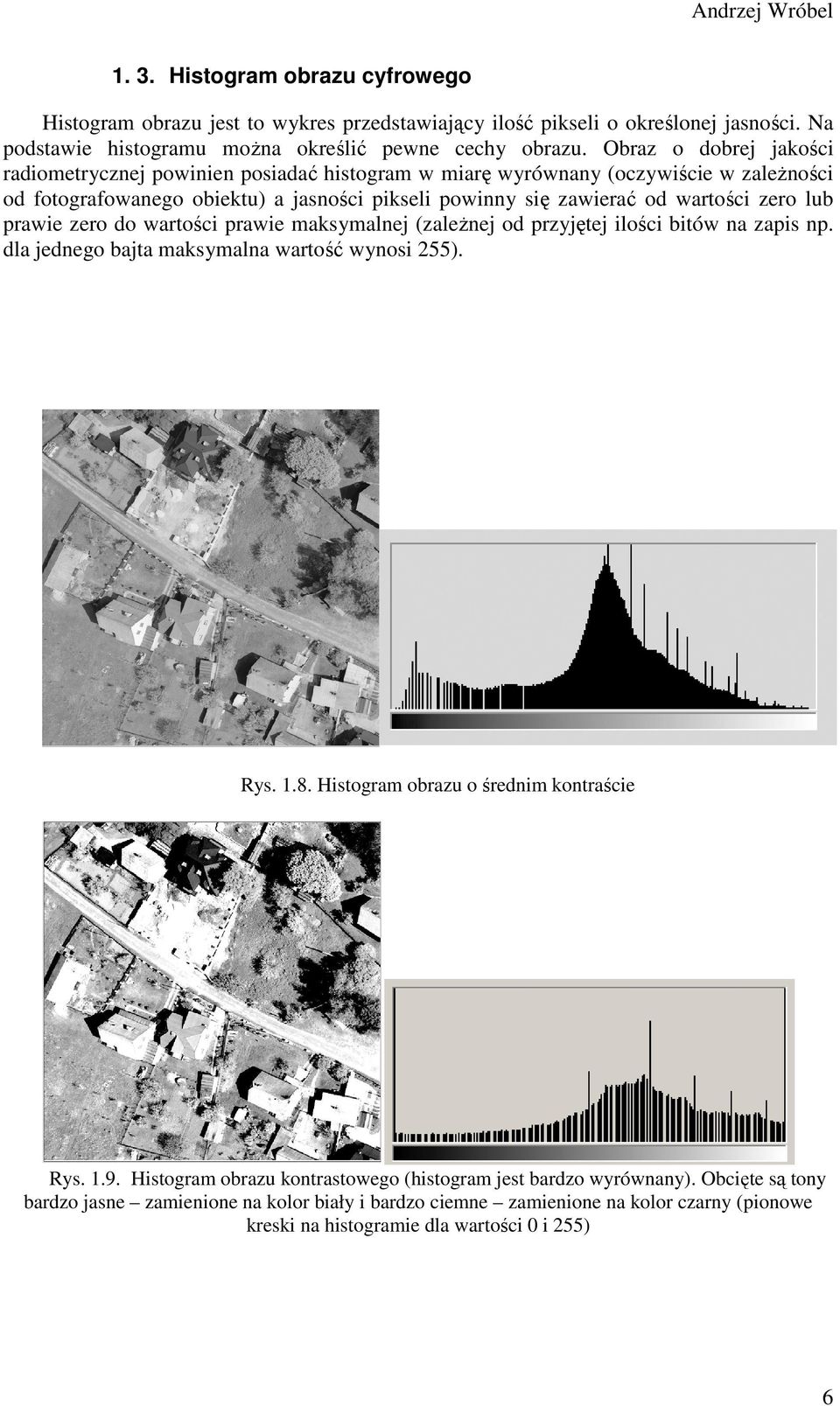 prawie zero do wartości prawie maksymalnej (zaleŝnej od przyjętej ilości bitów na zapis np. dla jednego bajta maksymalna wartość wynosi 255). Rys. 1.8. Histogram obrazu o średnim kontraście Rys. 1.9.