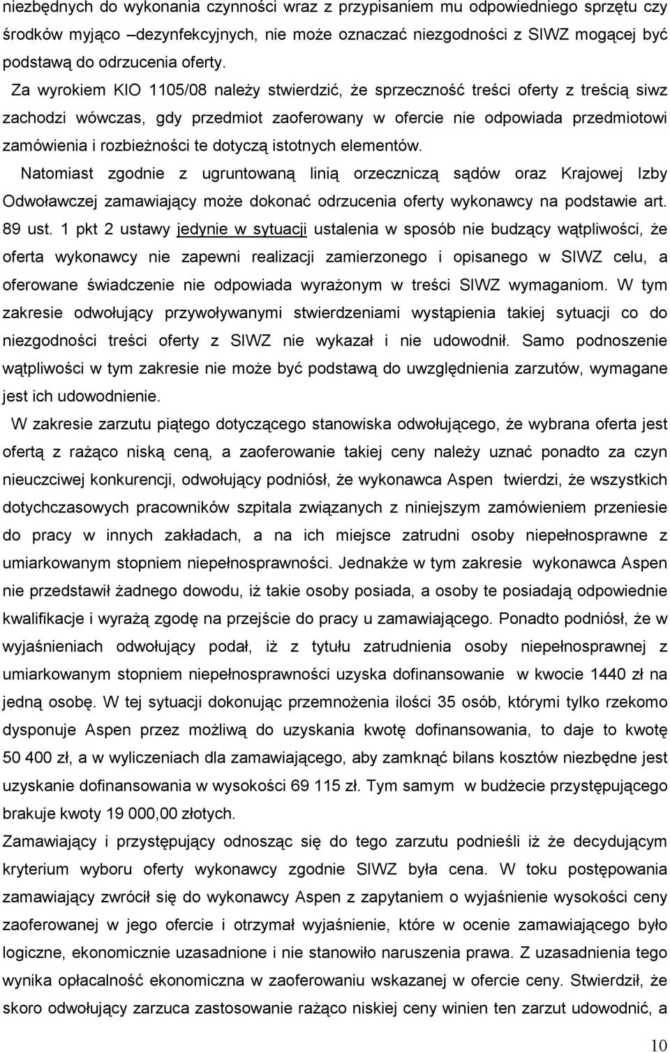 dotyczą istotnych elementów. Natomiast zgodnie z ugruntowaną linią orzeczniczą sądów oraz Krajowej Izby Odwoławczej zamawiający moŝe dokonać odrzucenia oferty wykonawcy na podstawie art. 89 ust.