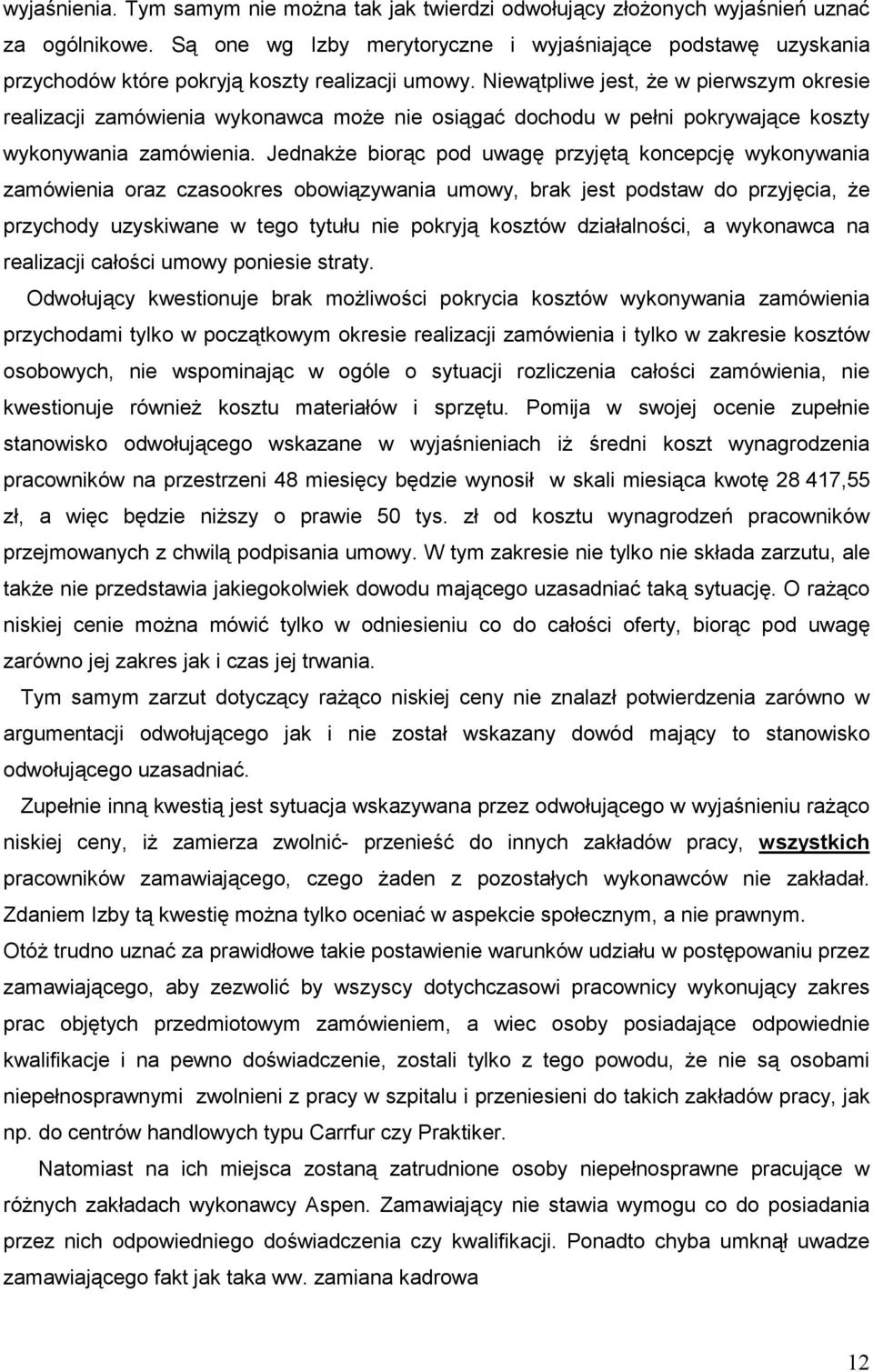 Niewątpliwe jest, Ŝe w pierwszym okresie realizacji zamówienia wykonawca moŝe nie osiągać dochodu w pełni pokrywające koszty wykonywania zamówienia.