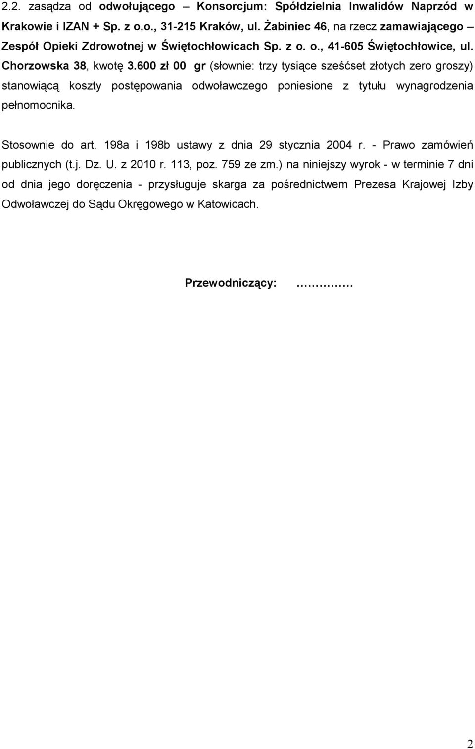 600 zł 00 gr (słownie: trzy tysiące sześćset złotych zero groszy) stanowiącą koszty postępowania odwoławczego poniesione z tytułu wynagrodzenia pełnomocnika. Stosownie do art.