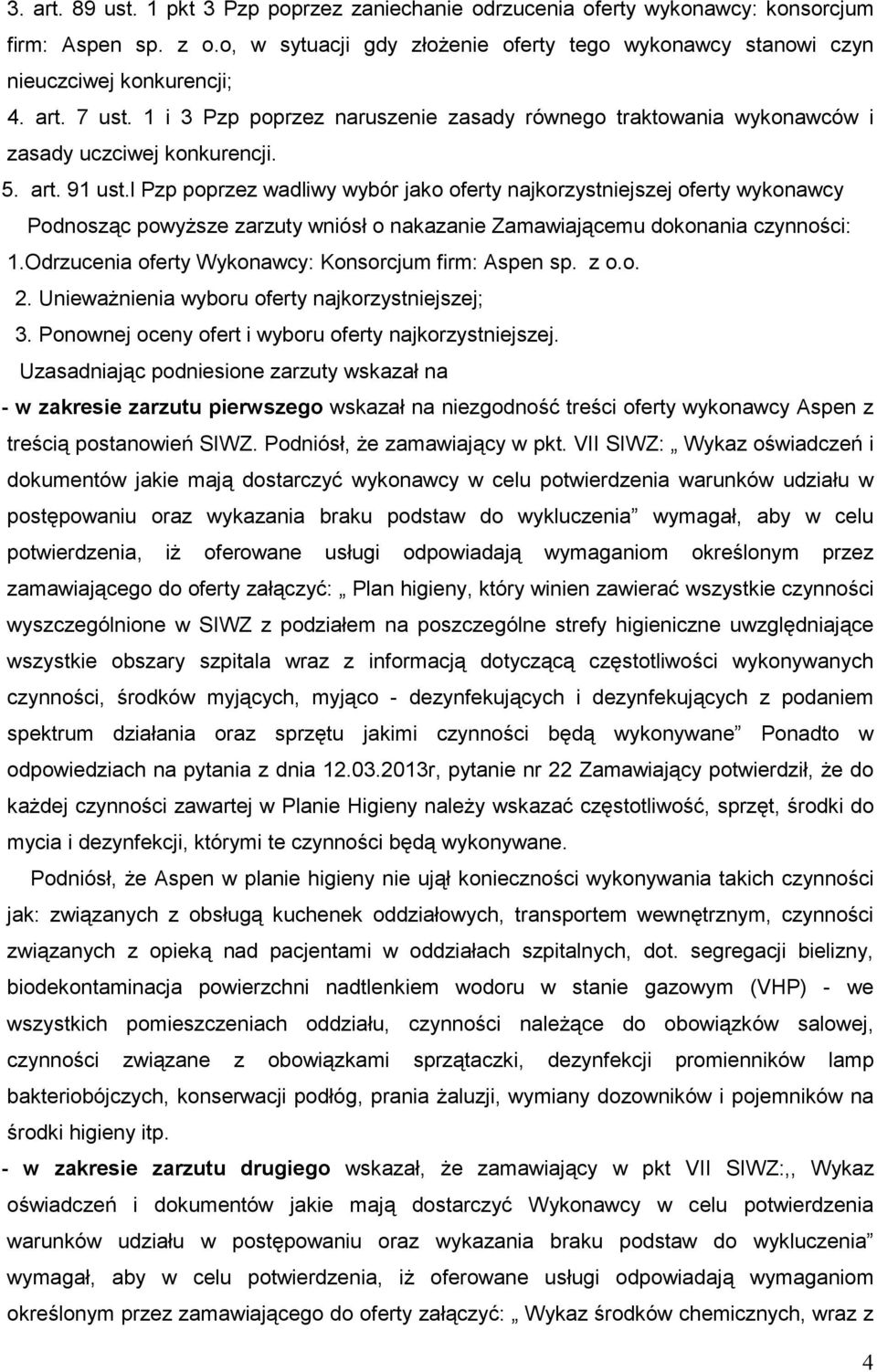 l Pzp poprzez wadliwy wybór jako oferty najkorzystniejszej oferty wykonawcy Podnosząc powyŝsze zarzuty wniósł o nakazanie Zamawiającemu dokonania czynności: 1.