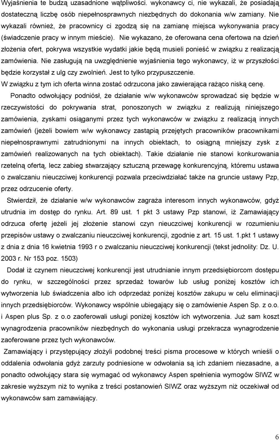 Nie wykazano, Ŝe oferowana cena ofertowa na dzień złoŝenia ofert, pokrywa wszystkie wydatki jakie będą musieli ponieść w związku z realizacją zamówienia.