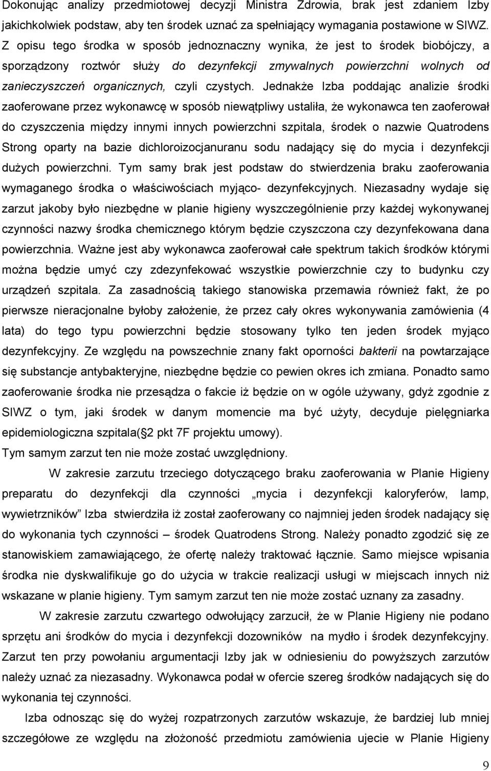 JednakŜe Izba poddając analizie środki zaoferowane przez wykonawcę w sposób niewątpliwy ustaliła, Ŝe wykonawca ten zaoferował do czyszczenia między innymi innych powierzchni szpitala, środek o nazwie