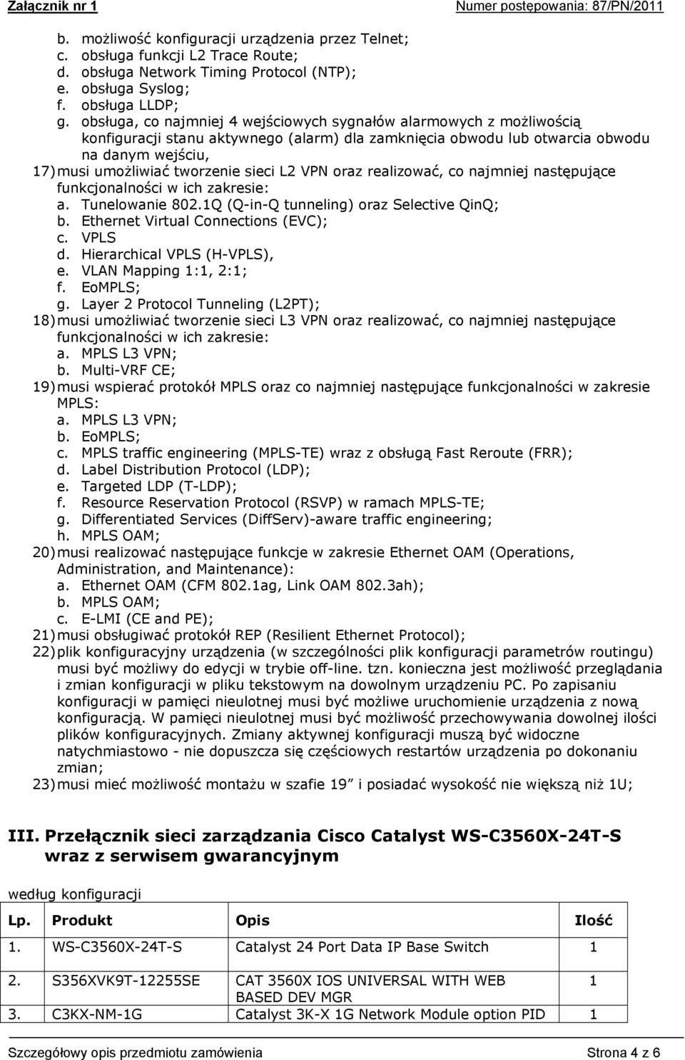 obsługa, co najmniej 4 wejściowych sygnałów alarmowych z możliwością konfiguracji stanu aktywnego (alarm) dla zamknięcia obwodu lub otwarcia obwodu na danym wejściu, 7) musi umożliwiać tworzenie