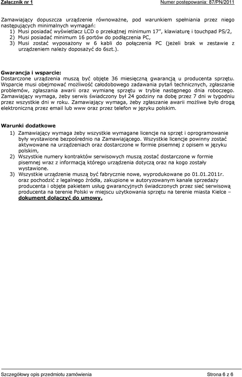 należy doposażyć do 6szt.). Gwarancja i wsparcie: Dostarczone urządzenia muszą być objęte 36 miesięczną gwarancją u producenta sprzętu.