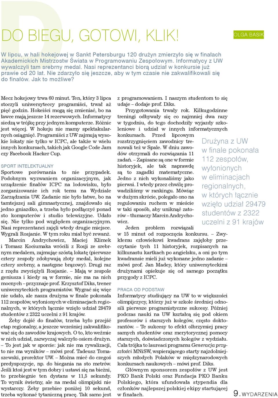 Jak to możliwe? Mecz hokejowy trwa 60 minut. Ten, który 3 lipca stoczyli uniwersyteccy programiści, trwał aż pięć godzin. Hokeiści mogą się zmieniać, bo na ławce mają jeszcze 14 rezerwowych.