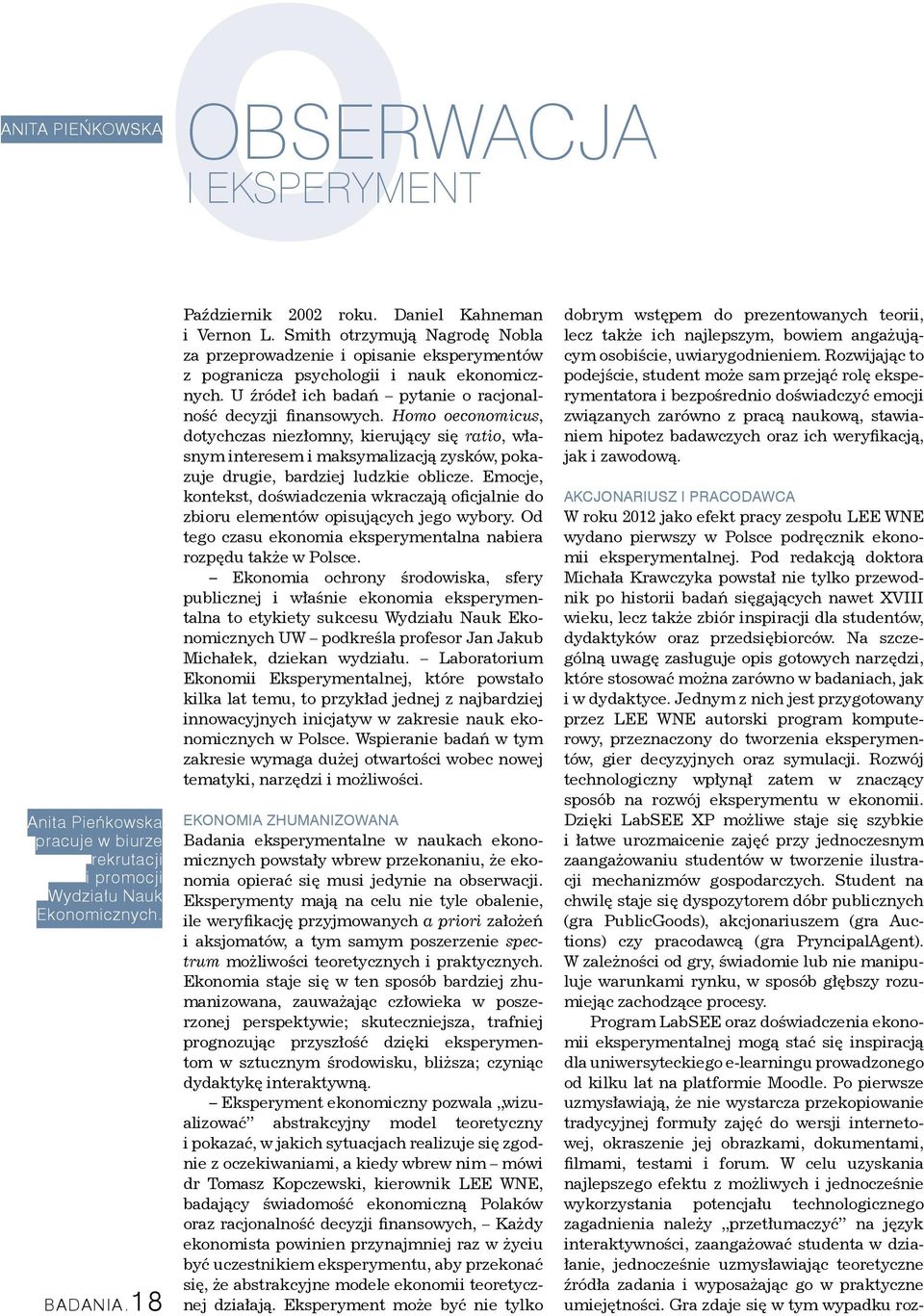 Homo oeconomicus, dotychczas niezłomny, kierujący się ratio, własnym interesem i maksymalizacją zysków, pokazuje drugie, bardziej ludzkie oblicze.