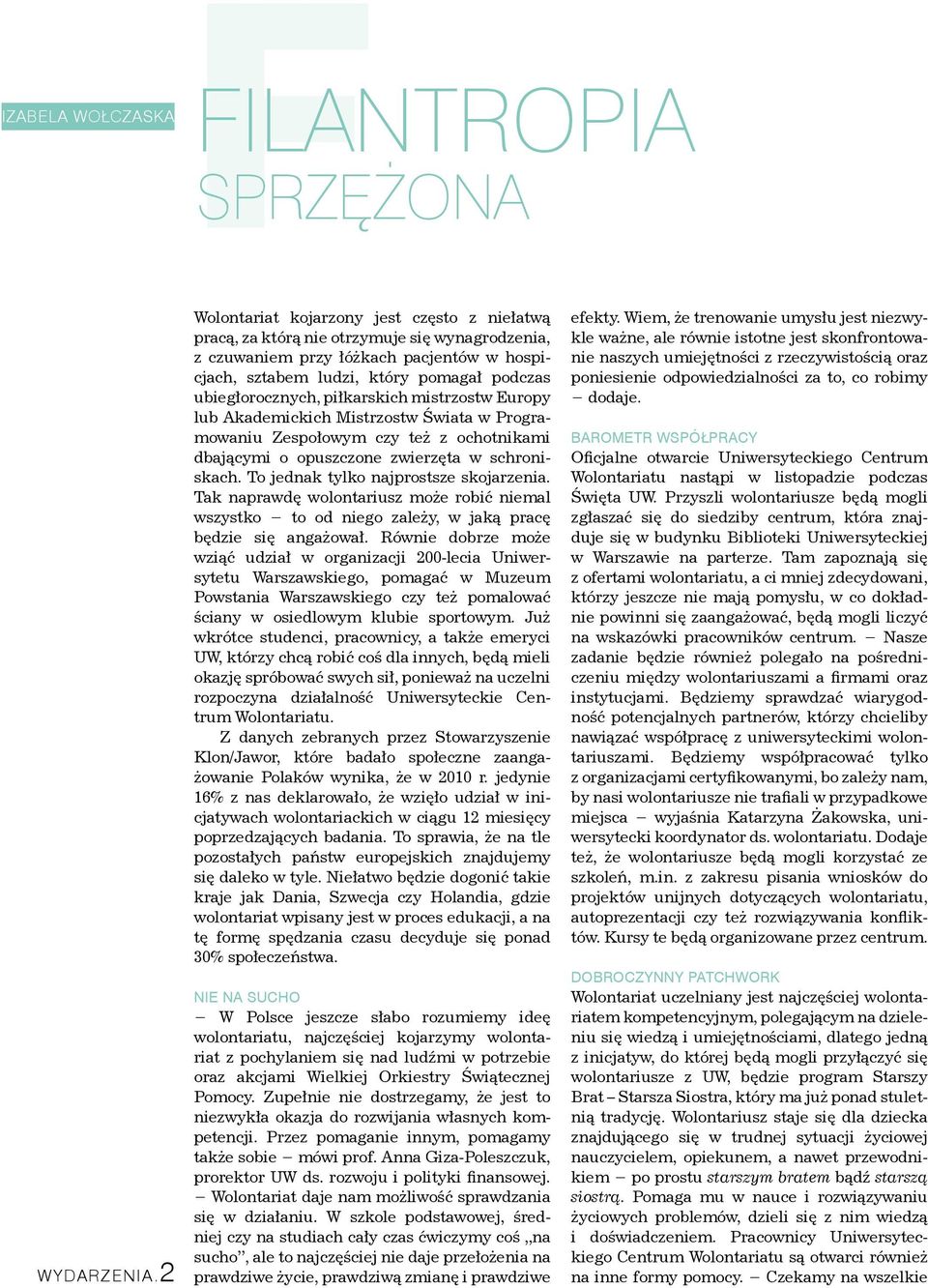 piłkarskich mistrzostw Europy lub Akademickich Mistrzostw Świata w Programowaniu Zespołowym czy też z ochotnikami dbającymi o opuszczone zwierzęta w schroniskach.