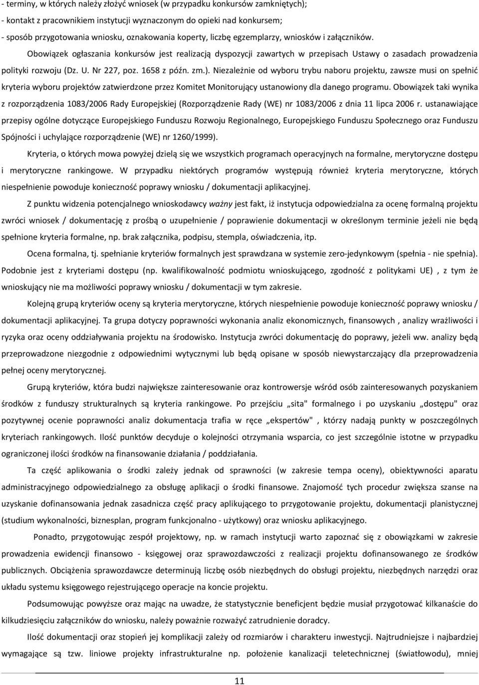 1658 z późn. zm.). Niezależnie od wyboru trybu naboru projektu, zawsze musi on spełnić kryteria wyboru projektów zatwierdzone przez Komitet Monitorujący ustanowiony dla danego programu.