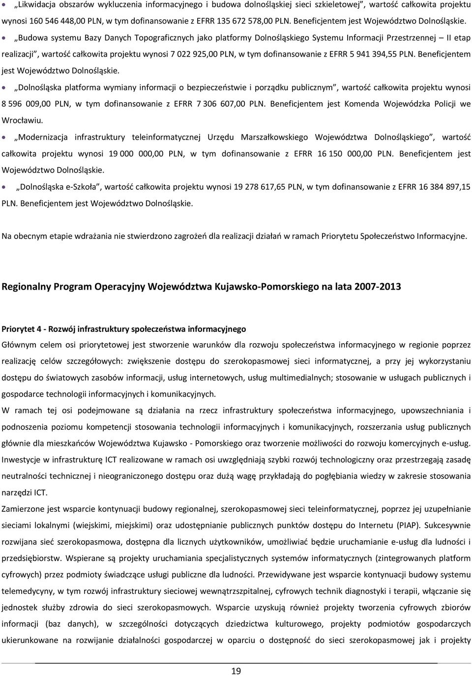 Budowa systemu Bazy Danych Topograficznych jako platformy Dolnośląskiego Systemu Informacji Przestrzennej II etap realizacji, wartość całkowita projektu wynosi 7 022 925,00 PLN, w tym dofinansowanie