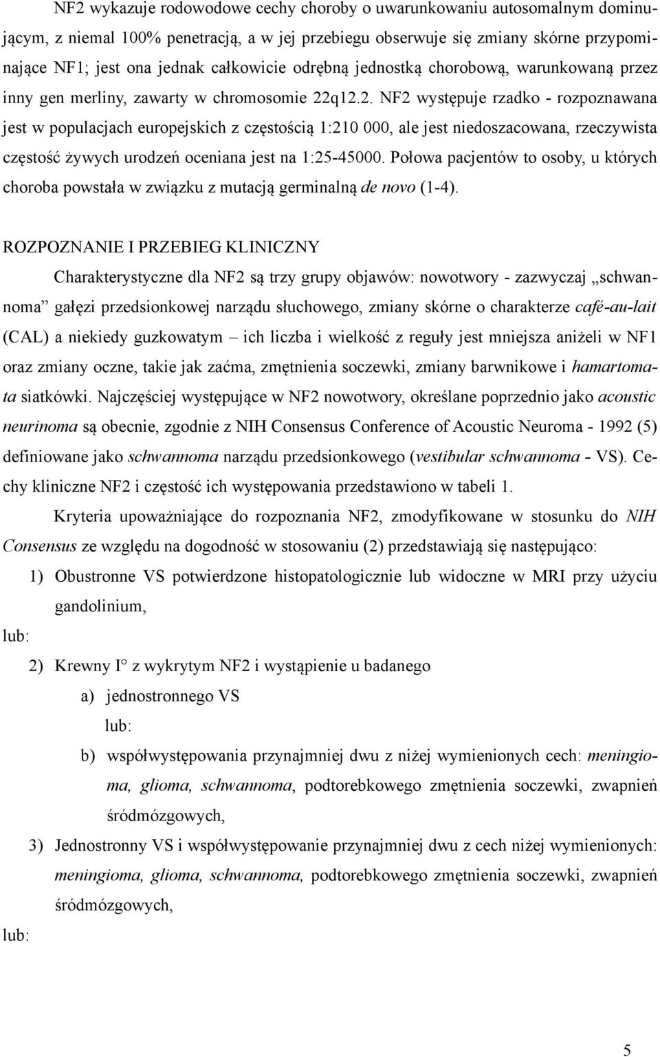 q12.2. NF2 występuje rzadko - rozpoznawana jest w populacjach europejskich z częstością 1:210 000, ale jest niedoszacowana, rzeczywista częstość żywych urodzeń oceniana jest na 1:25-45000.