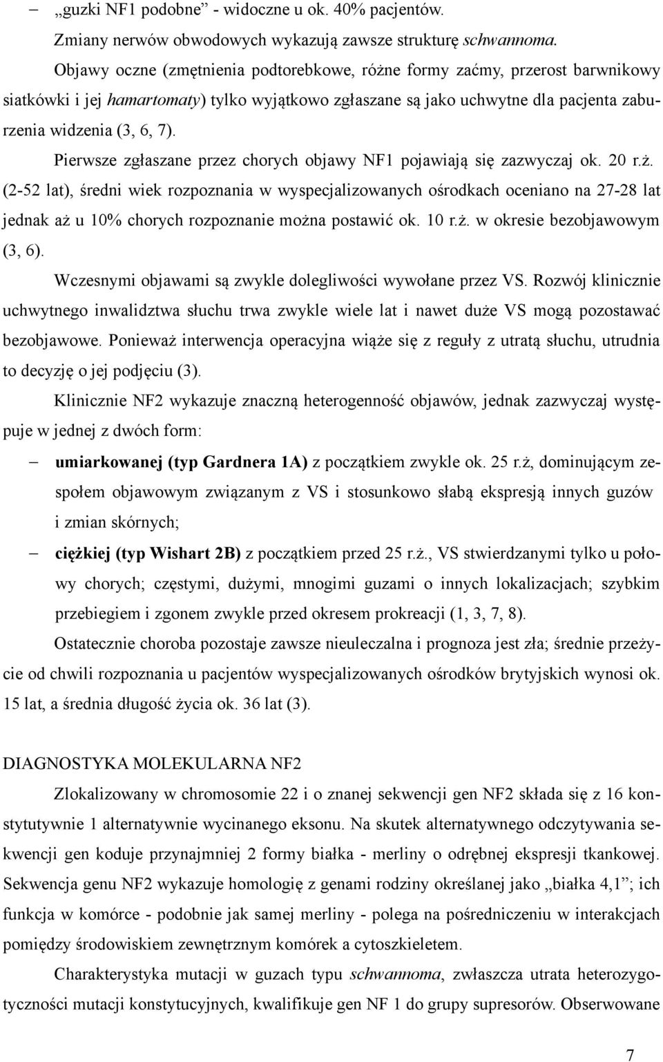 Pierwsze zgłaszane przez chorych objawy NF1 pojawiają się zazwyczaj ok. 20 r.ż.