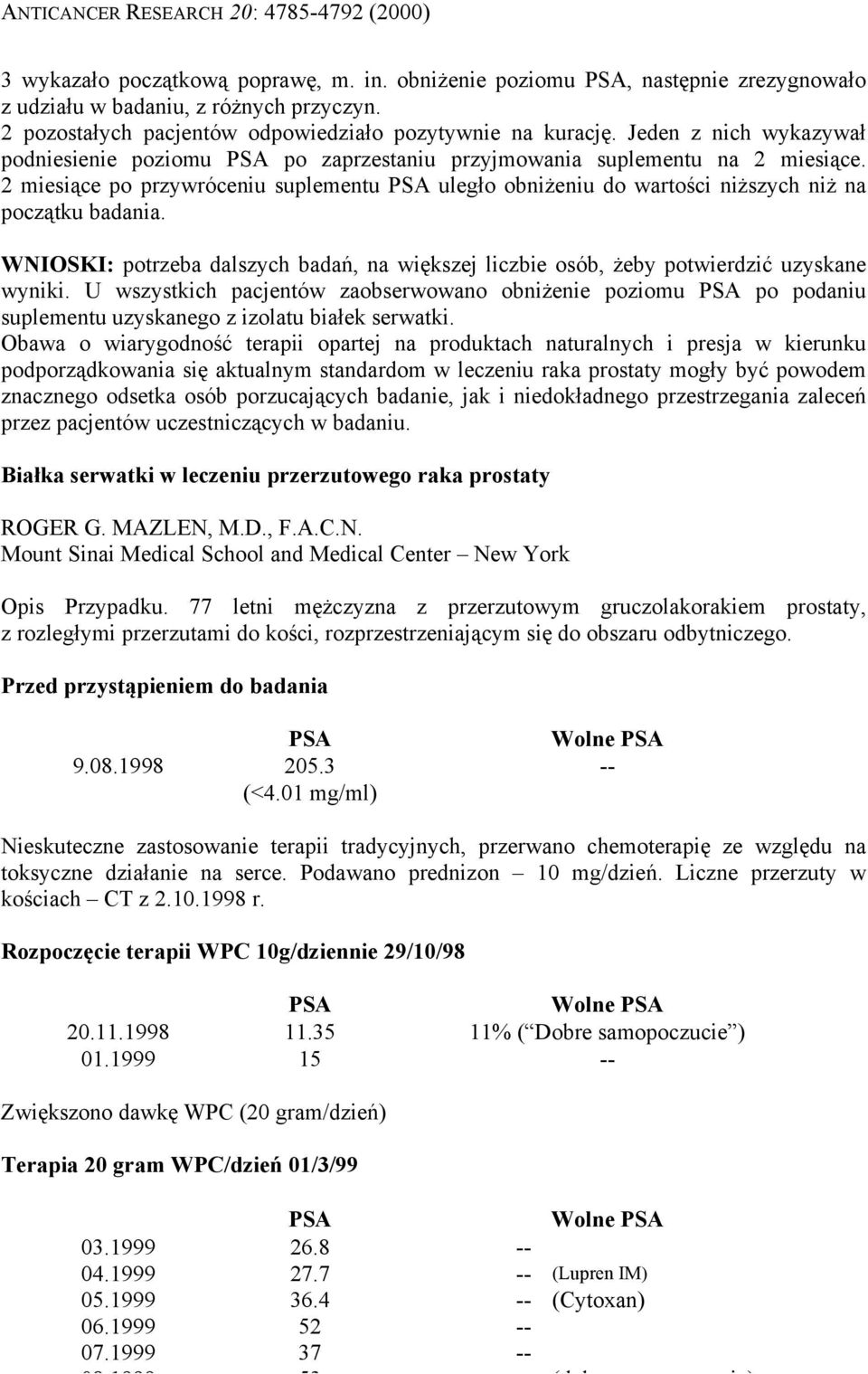 2 miesiące po przywróceniu suplementu PSA uległo obniżeniu do wartości niższych niż na początku badania. WNIOSKI: potrzeba dalszych badań, na większej liczbie osób, żeby potwierdzić uzyskane wyniki.