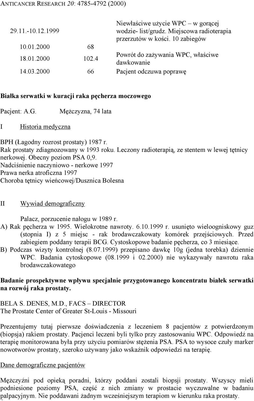 Mężczyzna, 74 lata I Historia medyczna BPH (Łagodny rozrost prostaty) 1987 r. Rak prostaty zdiagnozowany w 1993 roku. Leczony radioterapią, ze stentem w lewej tętnicy nerkowej. Obecny poziom PSA 0,9.