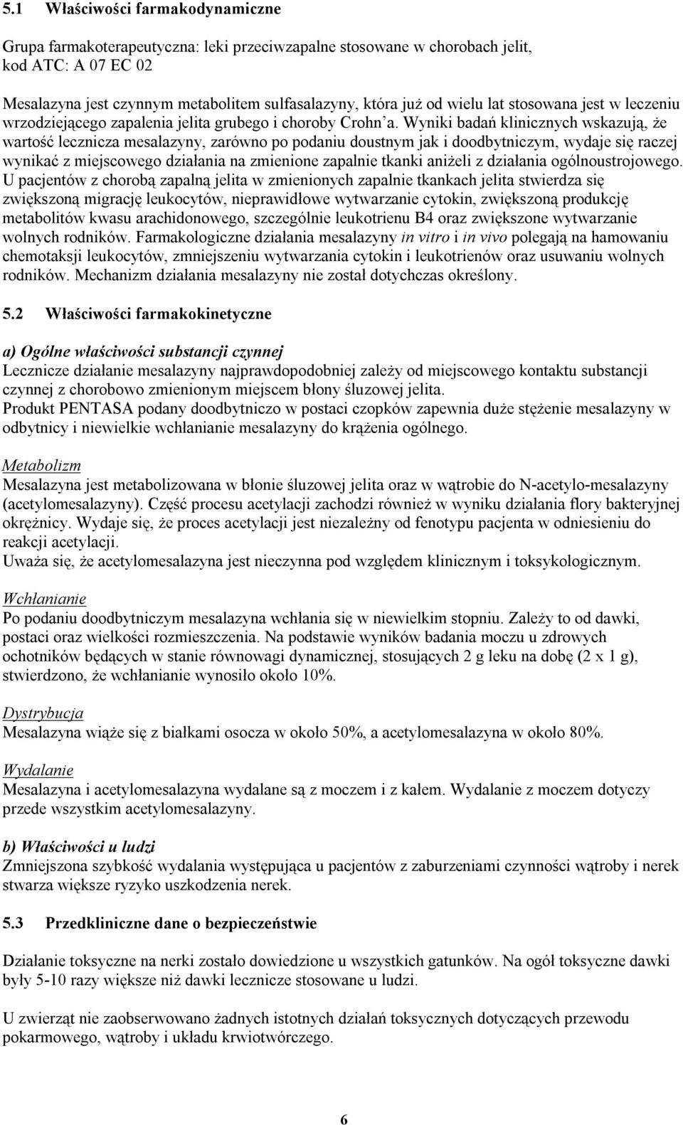 Wyniki badań klinicznych wskazują, że wartość lecznicza mesalazyny, zarówno po podaniu doustnym jak i doodbytniczym, wydaje się raczej wynikać z miejscowego działania na zmienione zapalnie tkanki