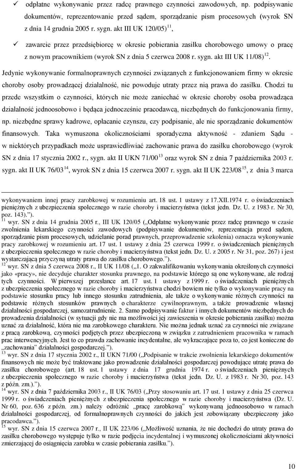 Jedynie wykonywanie formalnoprawnych czynności związanych z funkcjonowaniem firmy w okresie choroby osoby prowadzącej działalność, nie powoduje utraty przez nią prawa do zasiłku.