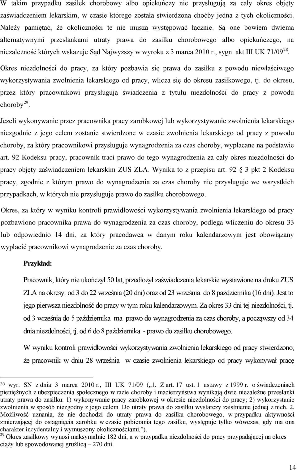 Są one bowiem dwiema alternatywnymi przesłankami utraty prawa do zasiłku chorobowego albo opiekuńczego, na niezależność których wskazuje Sąd Najwyższy w wyroku z 3 marca 2010 r., sygn.