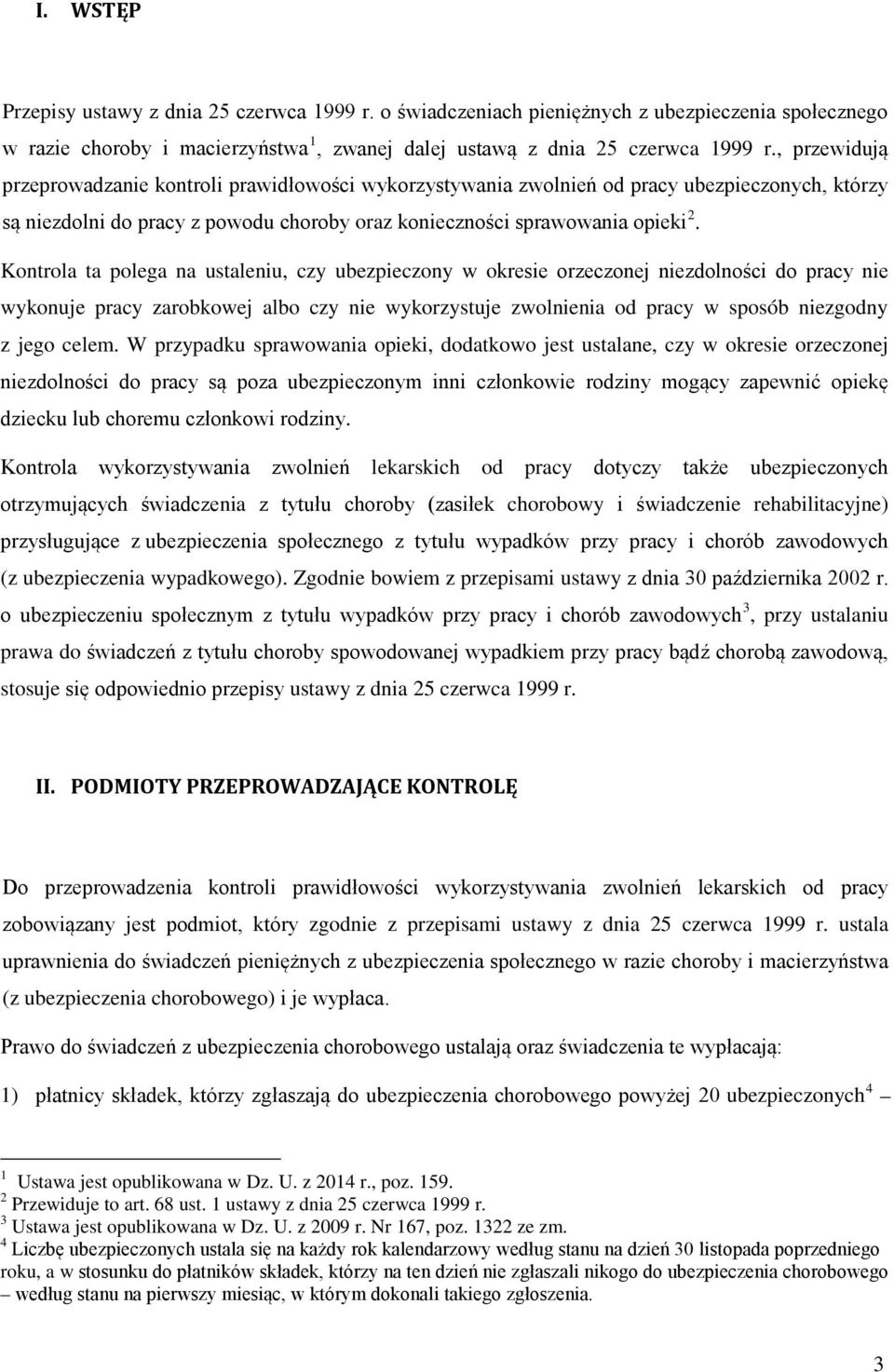 Kontrola ta polega na ustaleniu, czy ubezpieczony w okresie orzeczonej niezdolności do pracy nie wykonuje pracy zarobkowej albo czy nie wykorzystuje zwolnienia od pracy w sposób niezgodny z jego