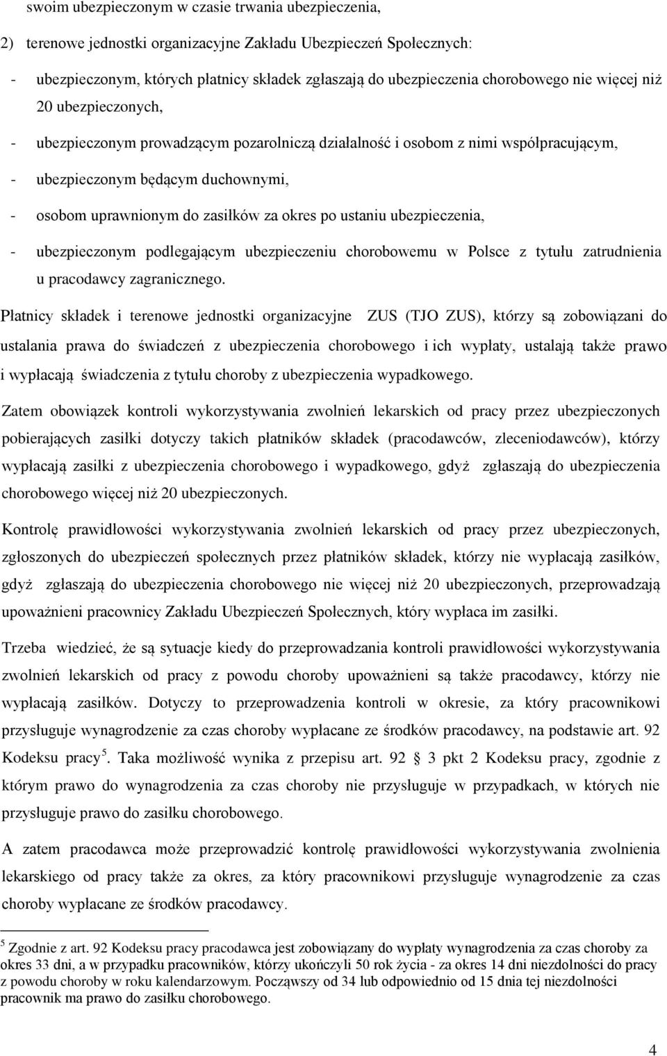 zasiłków za okres po ustaniu ubezpieczenia, - ubezpieczonym podlegającym ubezpieczeniu chorobowemu w Polsce z tytułu zatrudnienia u pracodawcy zagranicznego.