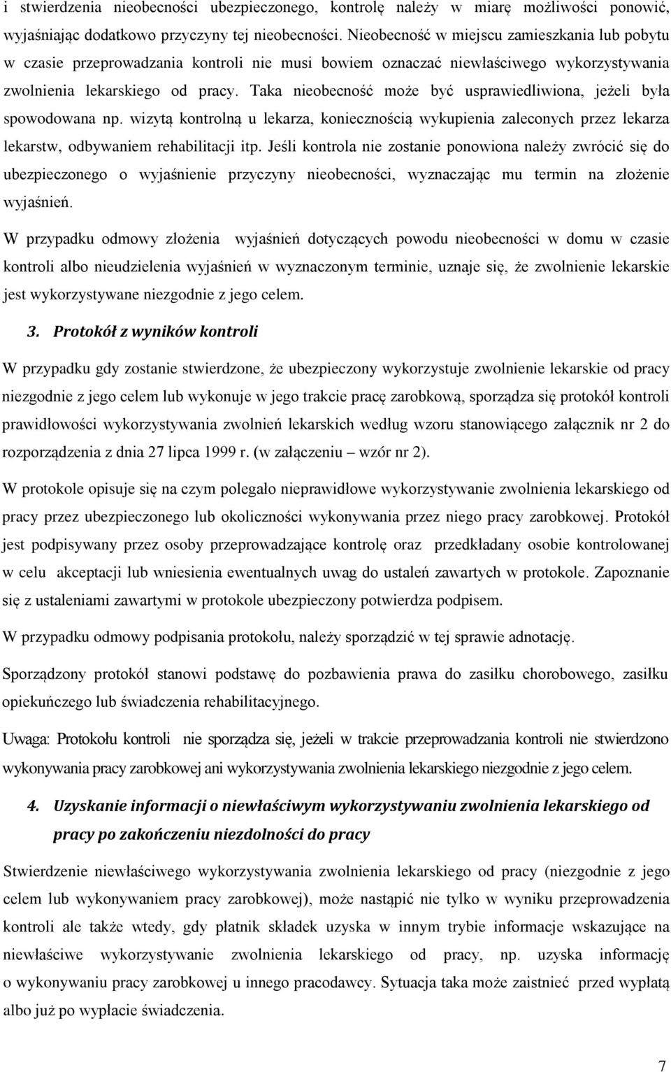 Taka nieobecność może być usprawiedliwiona, jeżeli była spowodowana np. wizytą kontrolną u lekarza, koniecznością wykupienia zaleconych przez lekarza lekarstw, odbywaniem rehabilitacji itp.