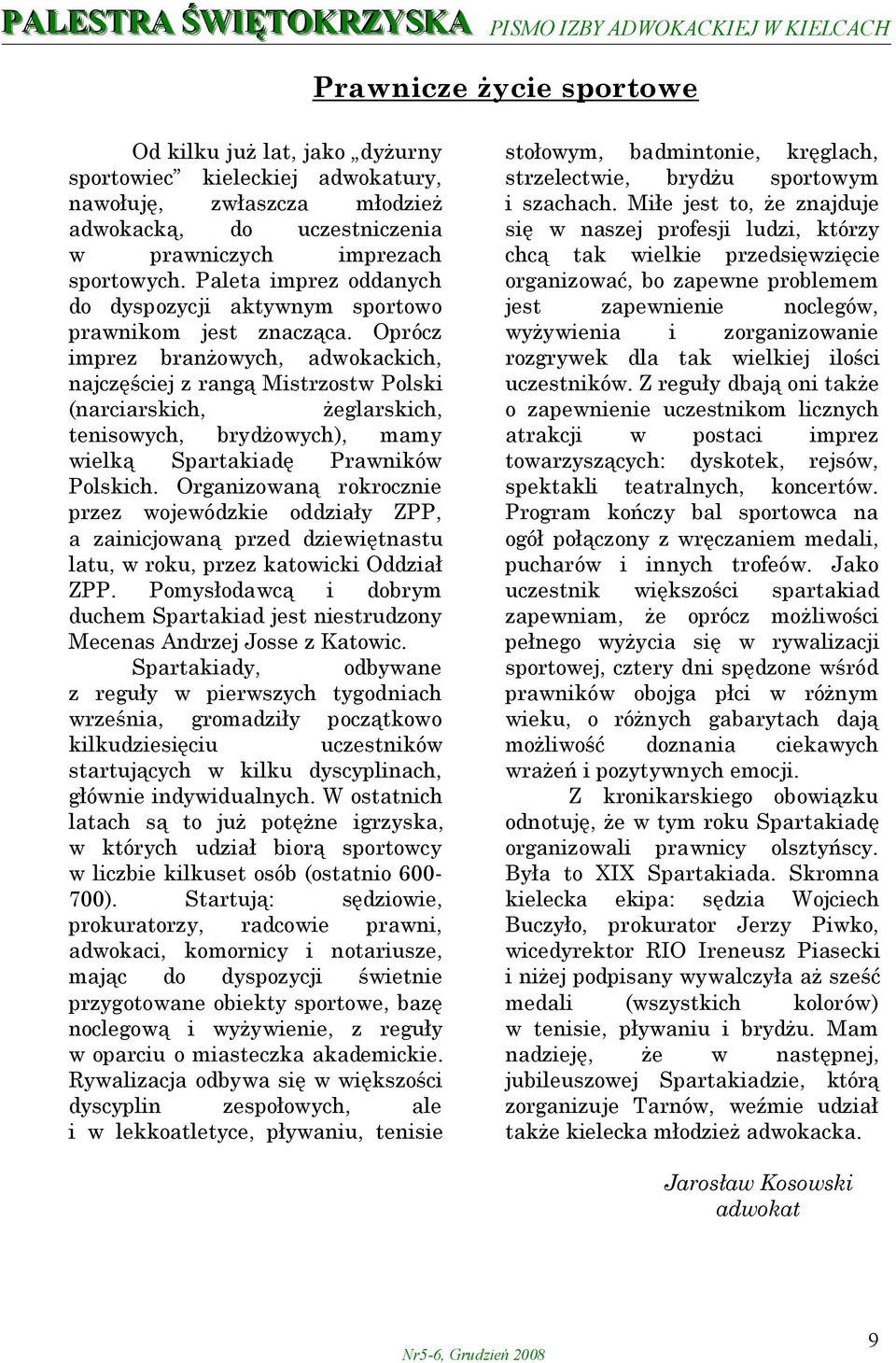 Oprócz imprez branżowych, adwokackich, najczęściej z rangą Mistrzostw Polski (narciarskich, żeglarskich, tenisowych, brydżowych), mamy wielką Spartakiadę Prawników Polskich.