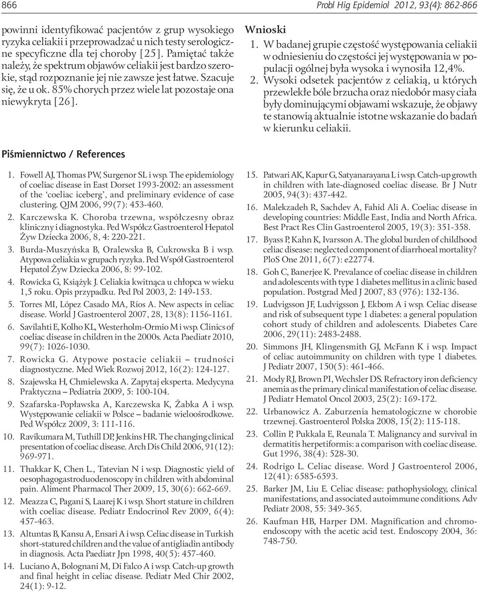 Wnioski 1. W badanej grupie częstość występowania celiakii w odniesieniu do częstości jej występowania w populacji ogólnej była wysoka i wynosiła 12,4. 2.