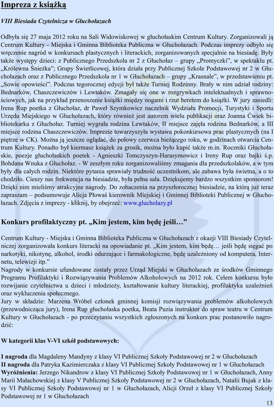 Podczas imprezy odbyło się wręczenie nagród w konkursach plastycznych i literackich, zorganizowanych specjalnie na biesiadę.