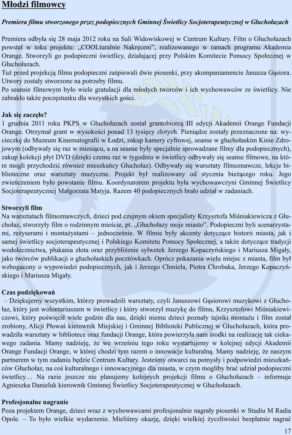 Stworzyli go podopieczni świetlicy, działającej przy Polskim Komitecie Pomocy Społecznej w Głuchołazach.