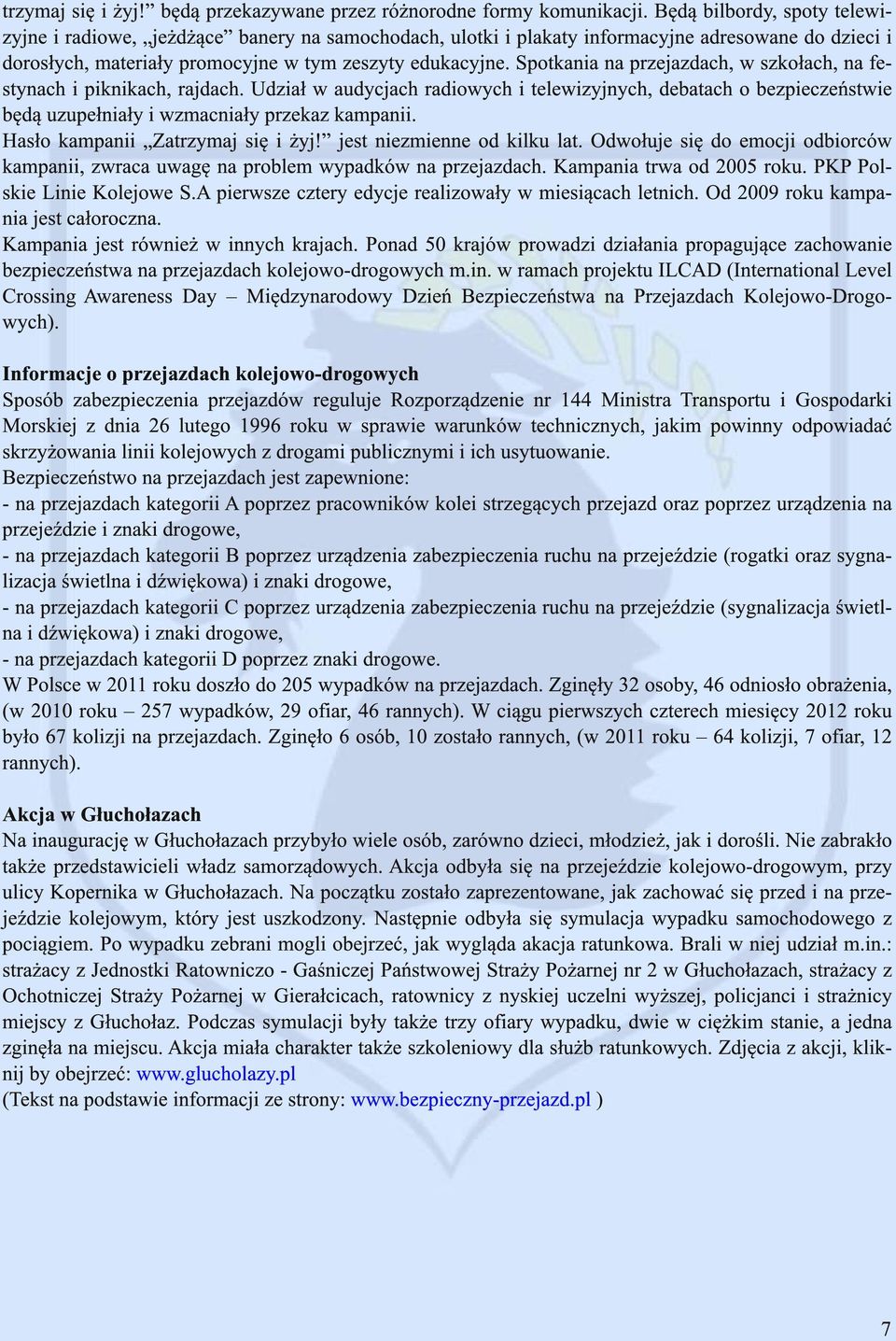 Spotkania na przejazdach, w szkołach, na festynach i piknikach, rajdach. Udział w audycjach radiowych i telewizyjnych, debatach o bezpieczeństwie będą uzupełniały i wzmacniały przekaz kampanii.