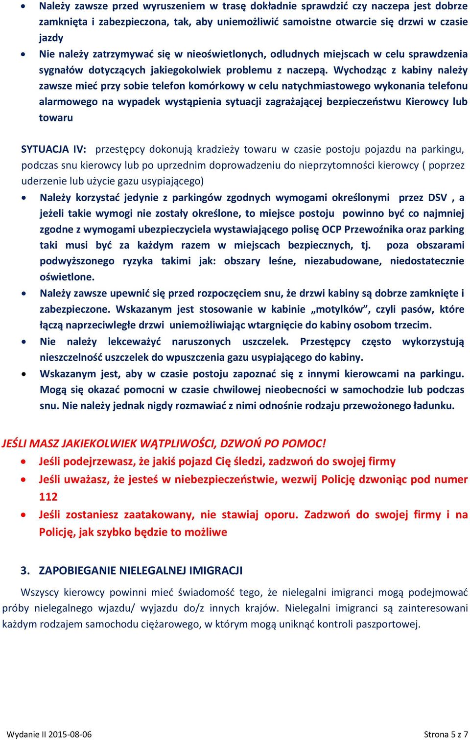 Wychodząc z kabiny należy zawsze mieć przy sobie telefon komórkowy w celu natychmiastowego wykonania telefonu alarmowego na wypadek wystąpienia sytuacji zagrażającej bezpieczeństwu Kierowcy lub