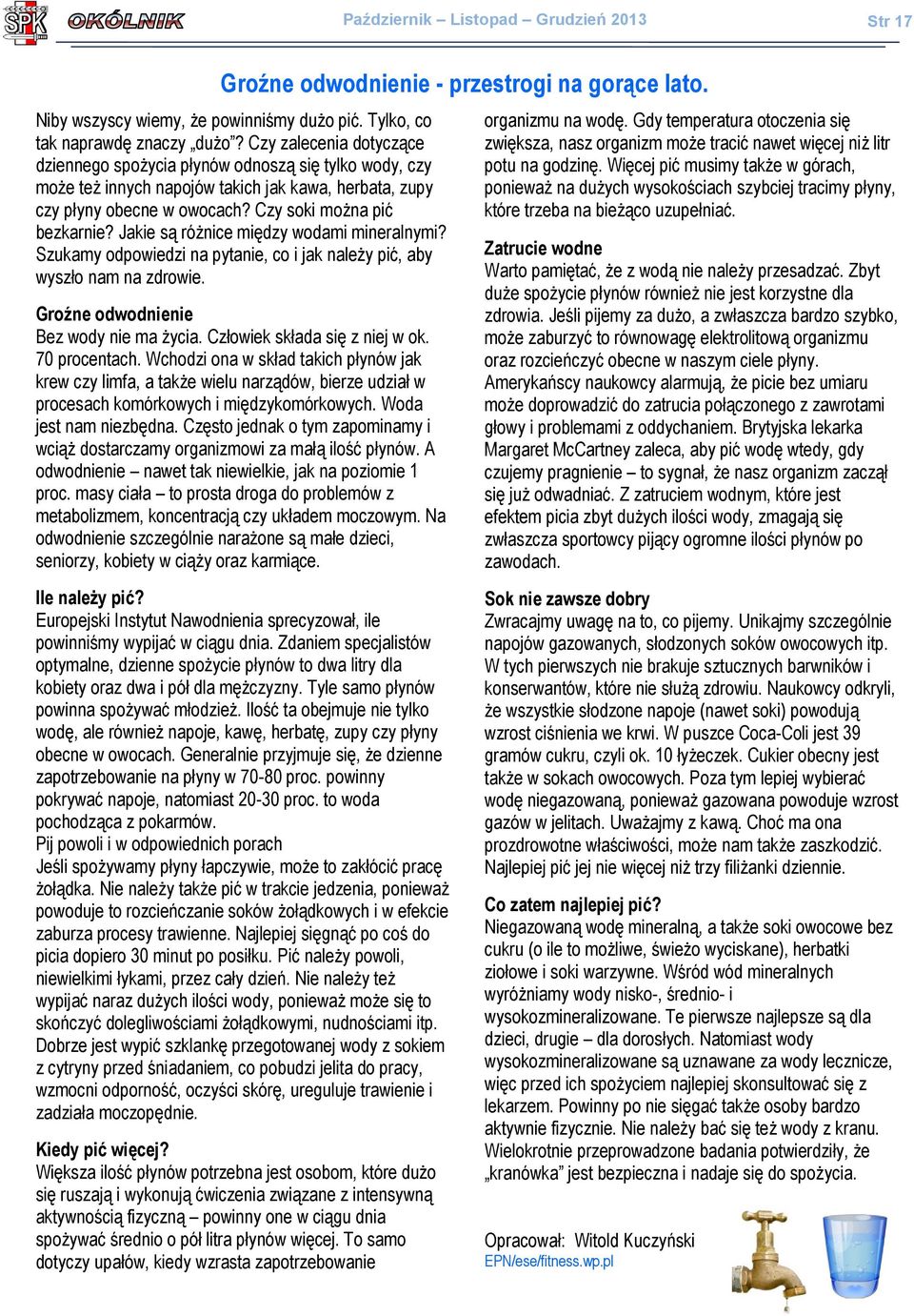 Jakie są różnice między wodami mineralnymi? Szukamy odpowiedzi na pytanie, co i jak należy pić, aby wyszło nam na zdrowie. Groźne odwodnienie Bez wody nie ma życia. Człowiek składa się z niej w ok.