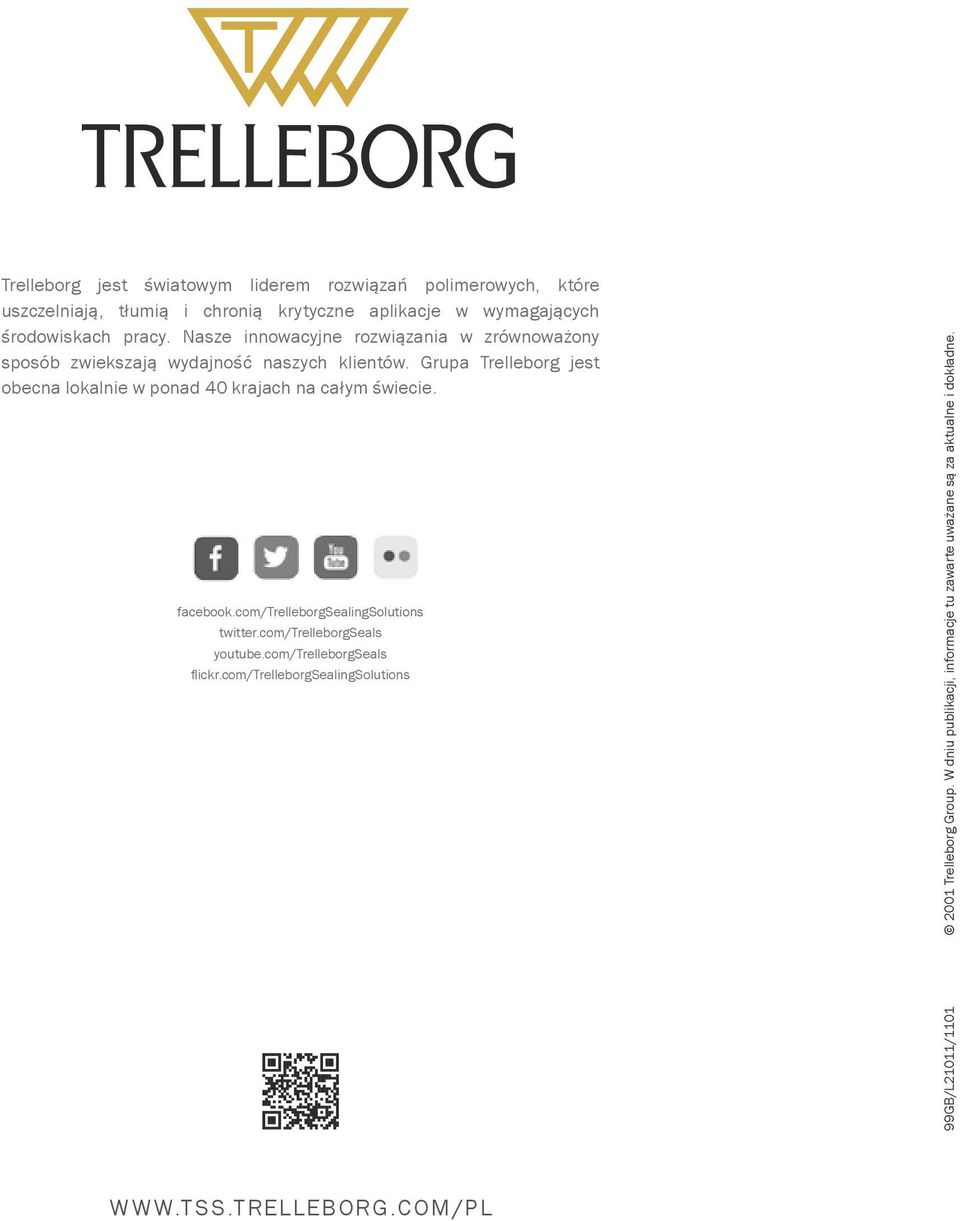 Grupa Trelleborg jest obecna lokalnie w ponad 40 krajach na całym świecie. facebook.com/trelleborgsealingsolutions twitter.