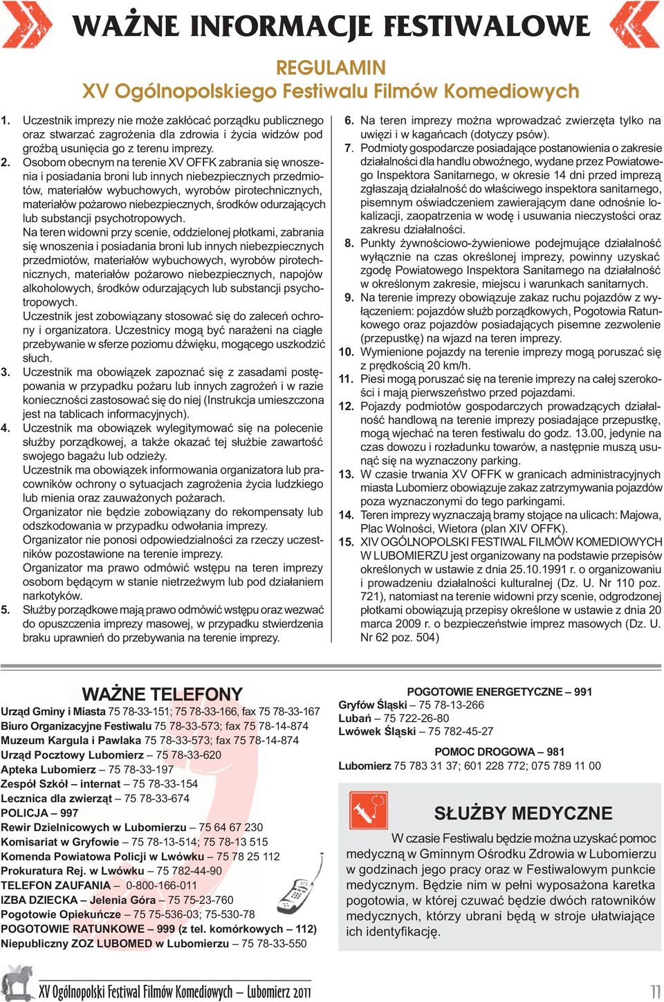 Osobom obecnym na terenie XV OFFK zabrania się wno szenia i posiadania broni lub innych nie bez piecz nych przed miotów, ma te ria łów wy bu cho wych, wy ro bów pi ro tech nicz nych, ma te ria łów po