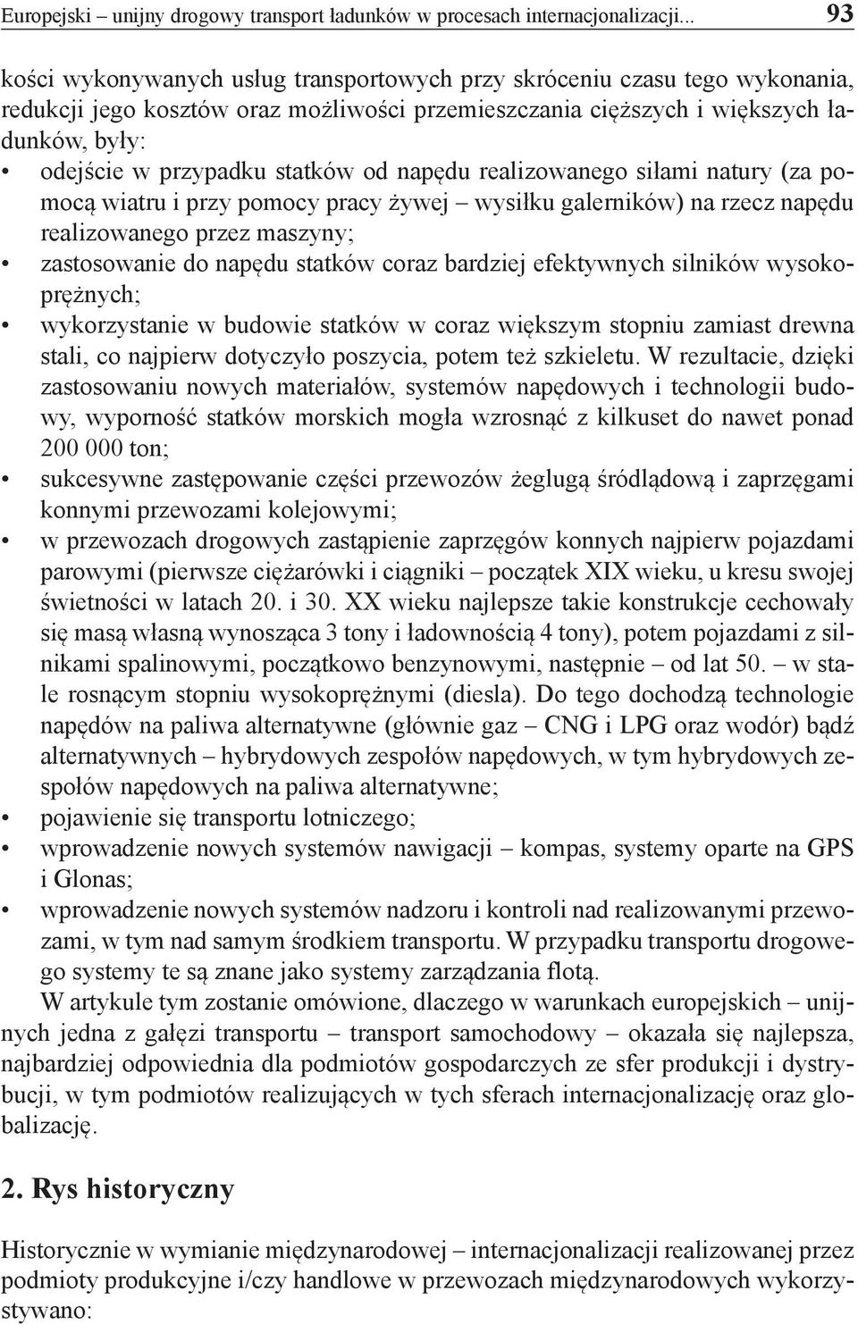 statków od napędu realizowanego siłami natury (za pomocą wiatru i przy pomocy pracy żywej wysiłku galerników) na rzecz napędu realizowanego przez maszyny; zastosowanie do napędu statków coraz