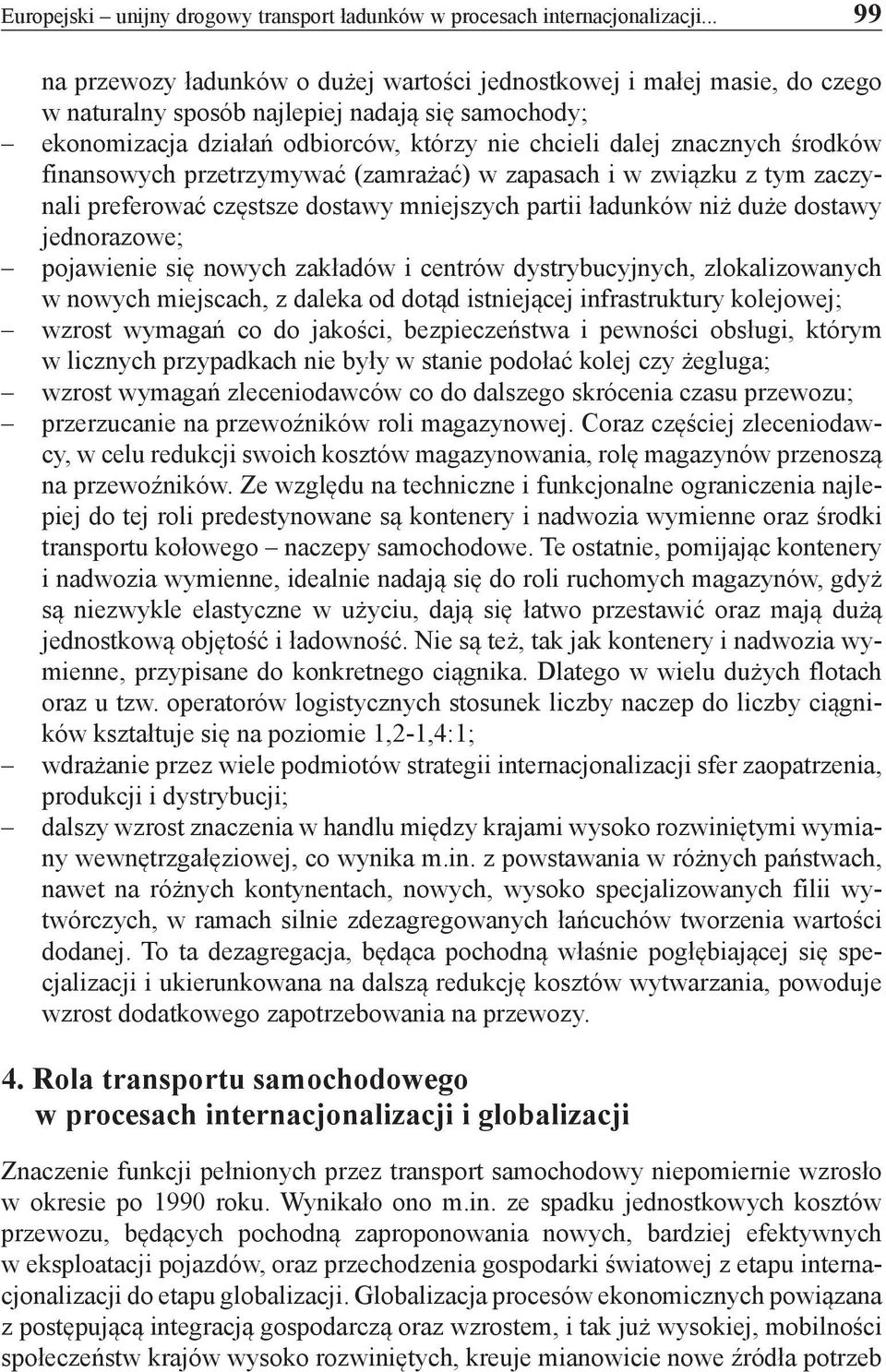 środków finansowych przetrzymywać (zamrażać) w zapasach i w związku z tym zaczynali preferować częstsze dostawy mniejszych partii ładunków niż duże dostawy jednorazowe; pojawienie się nowych zakładów