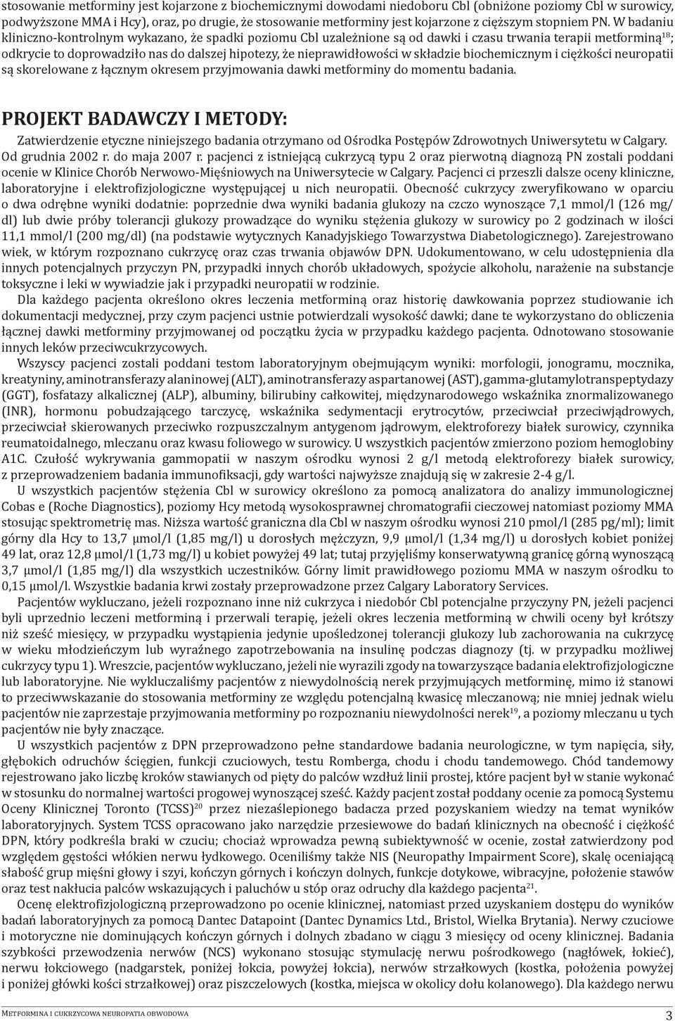 W badaniu kliniczno-kontrolnym wykazano, że spadki poziomu Cbl uzależnione są od dawki i czasu trwania terapii metforminą 18 ; odkrycie to doprowadziło nas do dalszej hipotezy, że nieprawidłowości w