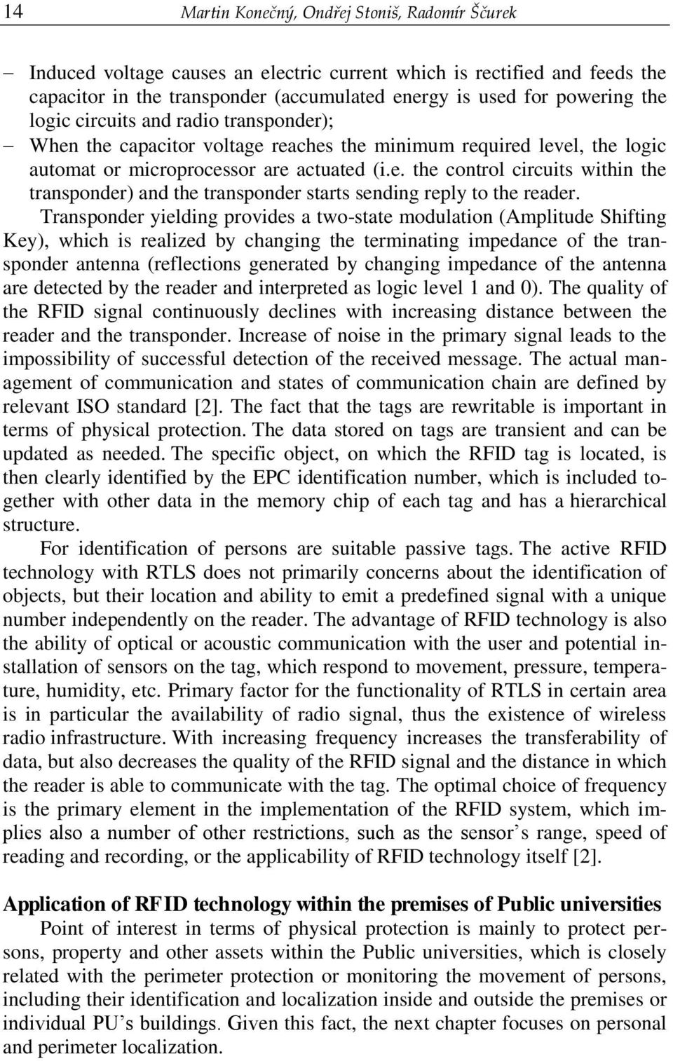 Transponder yielding provides a two-state modulation (Amplitude Shifting Key), which is realized by changing the terminating impedance of the transponder antenna (reflections generated by changing