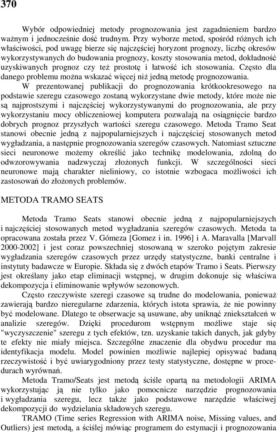 uzyskiwanych prognoz czy teŝ prostotę i łatwość ich stosowania. Często dla danego problemu moŝna wskazać więcej niŝ jedną metodę prognozowania.