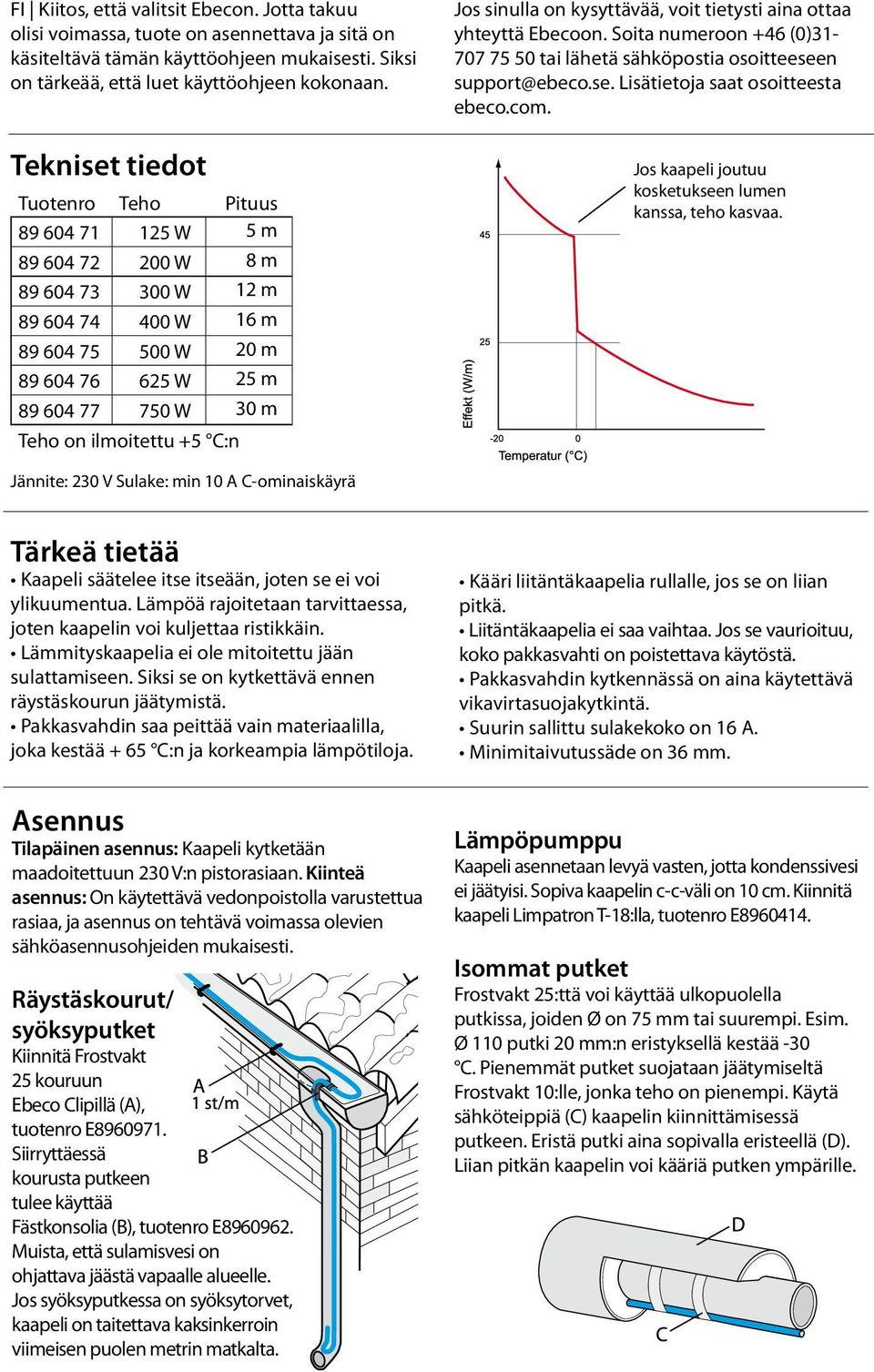 Soita numeroon +46 (0)31-707 75 50 tai lähetä sähköpostia osoitteeseen support@ebeco.se. Lisätietoja saat osoitteesta ebeco.com. Jos kaapeli joutuu kosketukseen lumen kanssa, teho kasvaa.