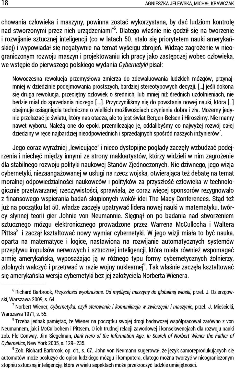 Widząc zagrożenie w nieograniczonym rozwoju maszyn i projektowaniu ich pracy jako zastępczej wobec człowieka, we wstępie do pierwszego polskiego wydania Cybernetyki pisał: Nowoczesna rewolucja