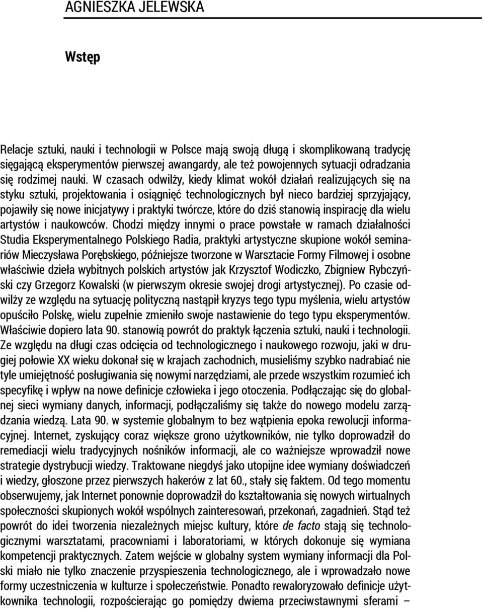 W czasach odwilży, kiedy klimat wokół działań realizujących się na styku sztuki, projektowania i osiągnięć technologicznych był nieco bardziej sprzyjający, pojawiły się nowe inicjatywy i praktyki