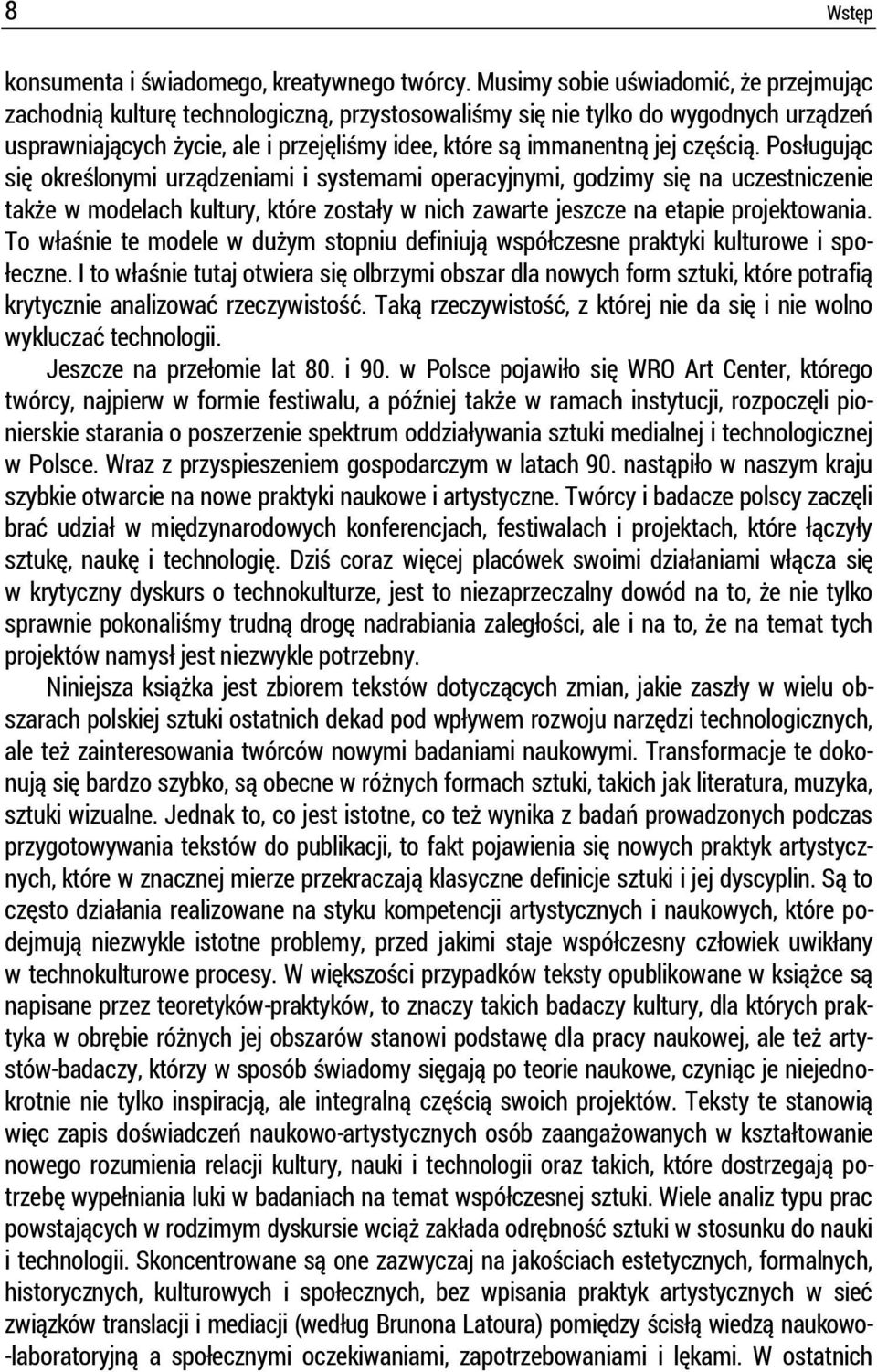 częścią. Posługując się określonymi urządzeniami i systemami operacyjnymi, godzimy się na uczestniczenie także w modelach kultury, które zostały w nich zawarte jeszcze na etapie projektowania.