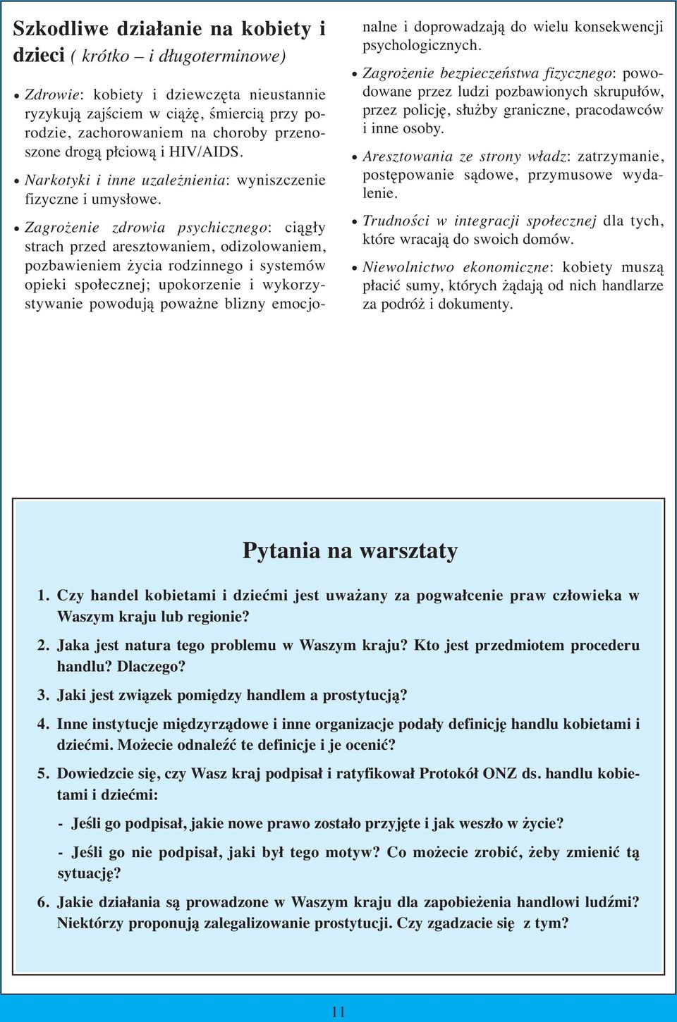 Zagrożenie zdrowia psychicznego: ciągły strach przed aresztowaniem, odizolowaniem, pozbawieniem życia rodzinnego i systemów opieki społecznej; upokorzenie i wykorzystywanie powodują poważne blizny