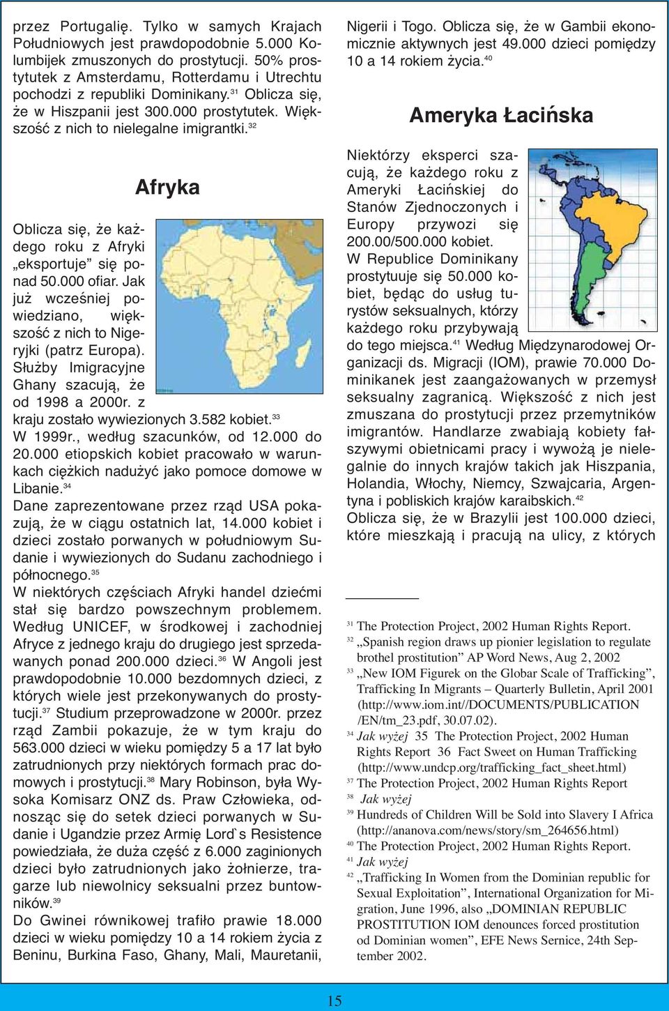 32 Afryka Oblicza się, że każdego roku z Afryki eksportuje się ponad 50.000 ofiar. Jak już wcześniej powiedziano, większość z nich to Nigeryjki (patrz Europa).