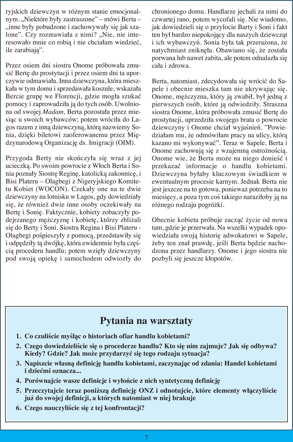 Inna dziewczyna, która mieszkała w tym domu i sprzedawała koszule, wskazała Bercie grupę we Florencji, gdzie mogła szukać pomocy i zaprowadziła ją do tych osób.